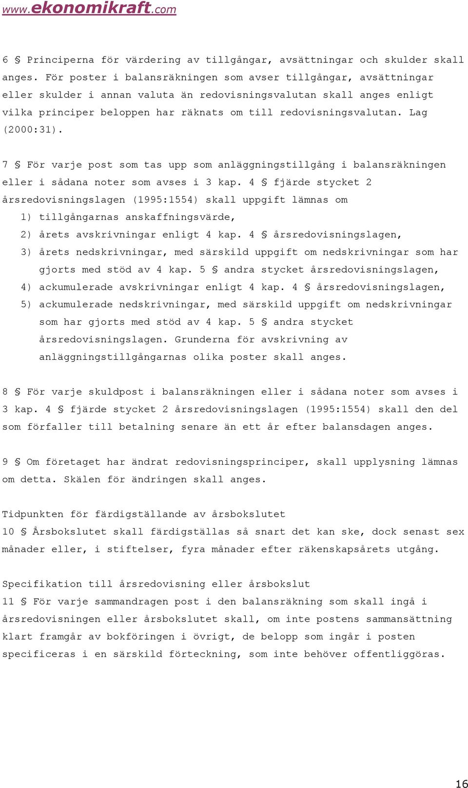 Lag (2000:31). 7 För varje post som tas upp som anläggningstillgång i balansräkningen eller i sådana noter som avses i 3 kap.