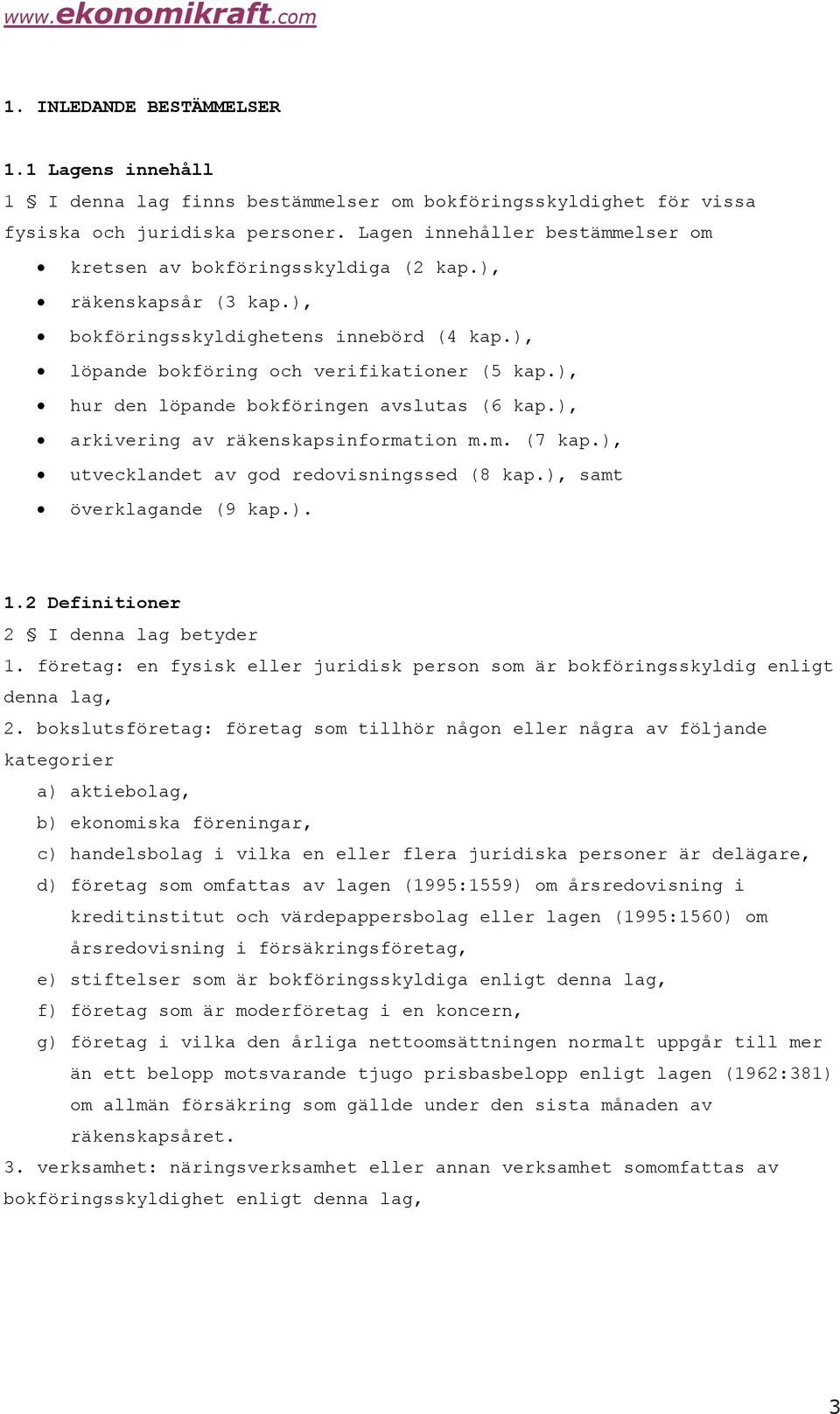 ), hur den löpande bokföringen avslutas (6 kap.), arkivering av räkenskapsinformation m.m. (7 kap.), utvecklandet av god redovisningssed (8 kap.), samt överklagande (9 kap.). 1.