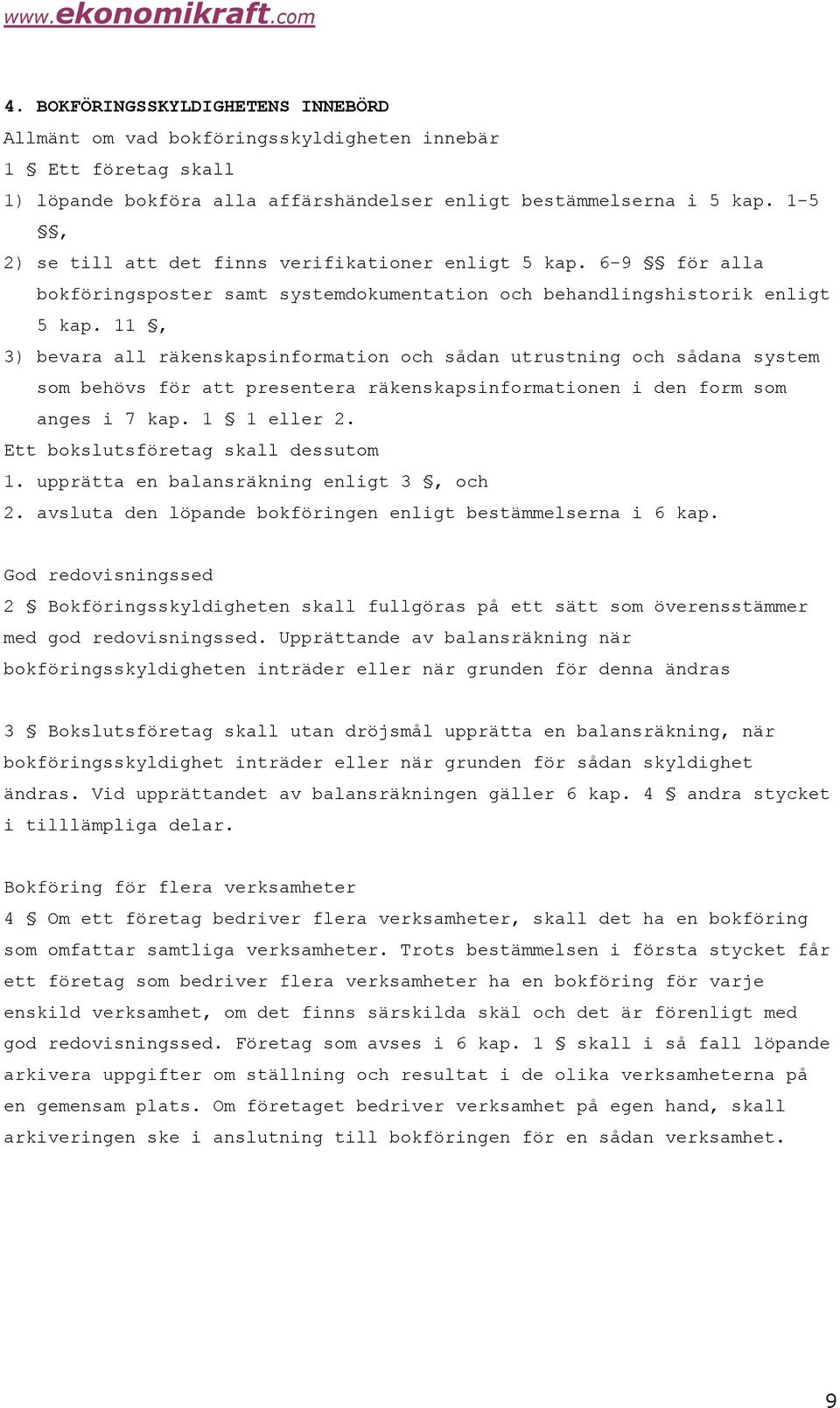 11, 3) bevara all räkenskapsinformation och sådan utrustning och sådana system som behövs för att presentera räkenskapsinformationen i den form som anges i 7 kap. 1 1 eller 2.