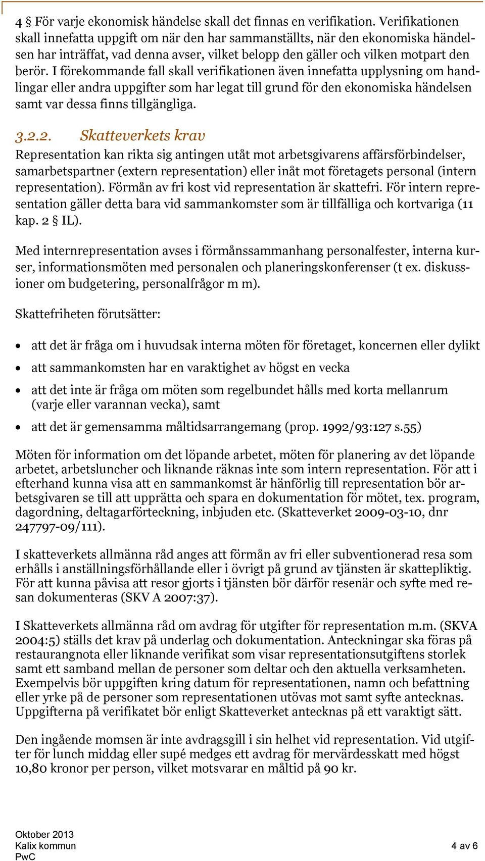 I förekommande fall skall verifikationen även innefatta upplysning om handlingar eller andra uppgifter som har legat till grund för den ekonomiska händelsen samt var dessa finns tillgängliga. 3.2.