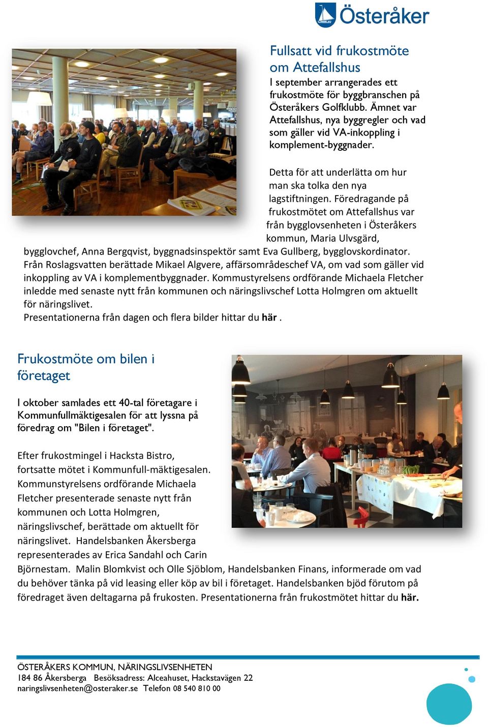 Föredragande på frukostmötet om Attefallshus var från bygglovsenheten i Österåkers kommun, Maria Ulvsgärd, bygglovchef, Anna Bergqvist, byggnadsinspektör samt Eva Gullberg, bygglovskordinator.