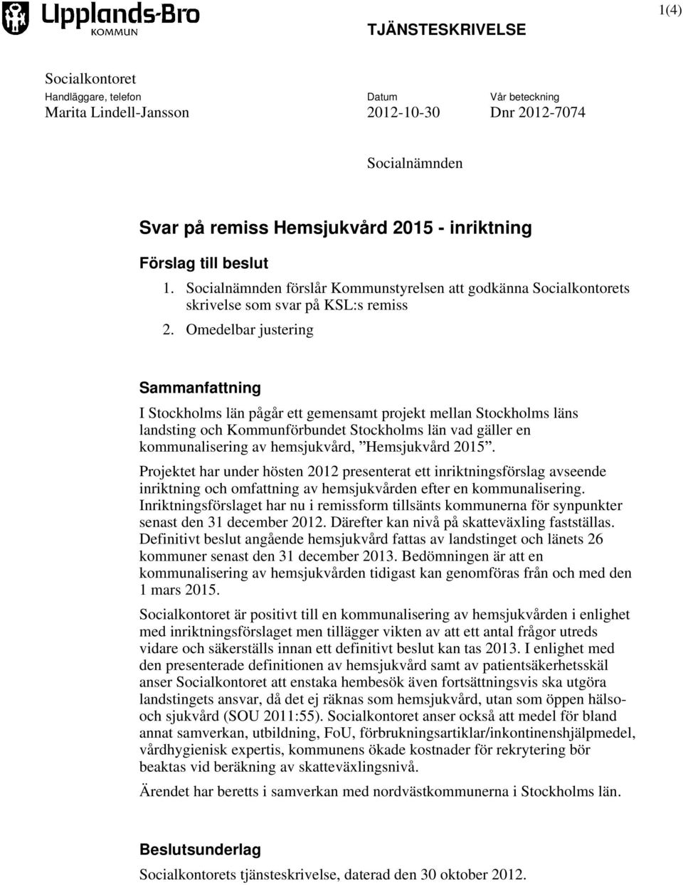 Omedelbar justering Sammanfattning I Stockholms län pågår ett gemensamt projekt mellan Stockholms läns landsting och Kommunförbundet Stockholms län vad gäller en kommunalisering av hemsjukvård,