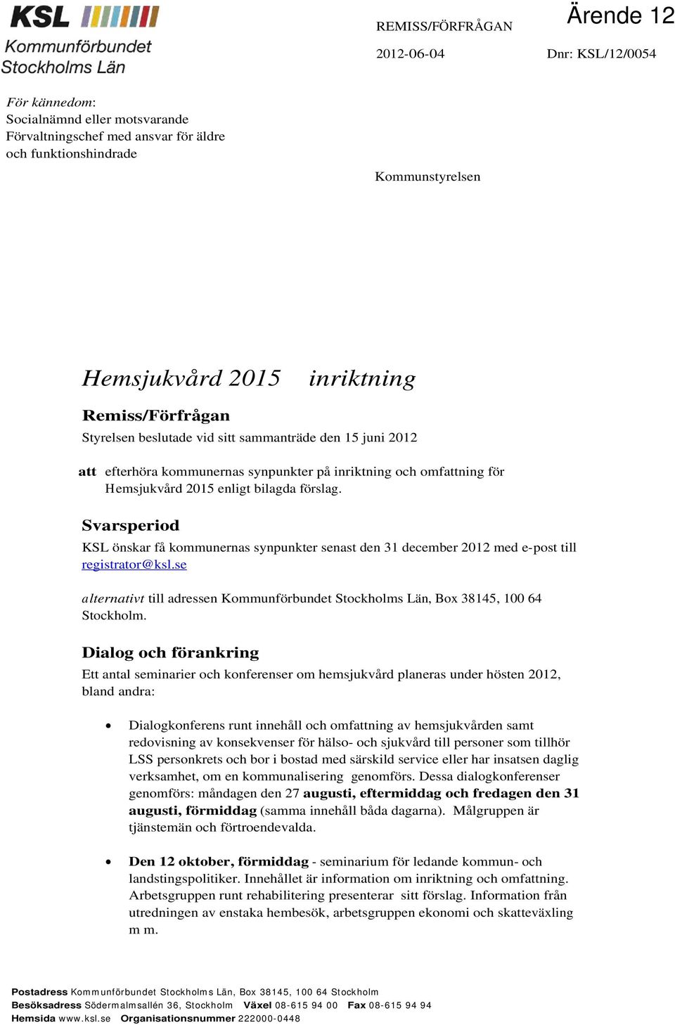 Svarsperiod KSL önskar få kommunernas synpunkter senast den 31 december 2012 med e-post till registrator@ksl.se alternativt till adressen Kommunförbundet Stockholms Län, Box 38145, 100 64 Stockholm.