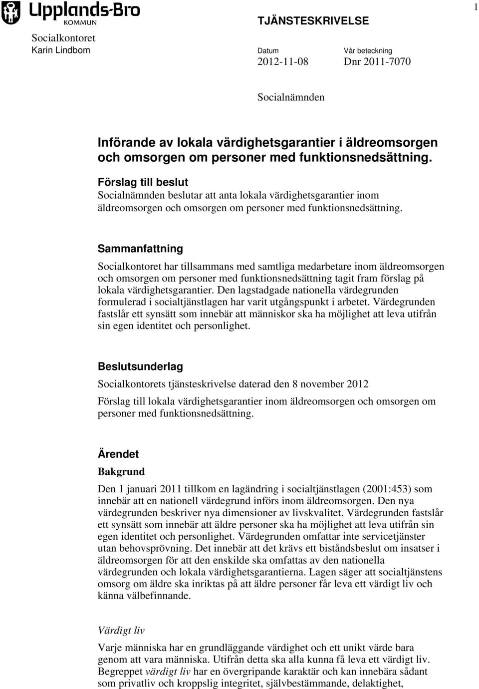 Sammanfattning Socialkontoret har tillsammans med samtliga medarbetare inom äldreomsorgen och omsorgen om personer med funktionsnedsättning tagit fram förslag på lokala värdighetsgarantier.