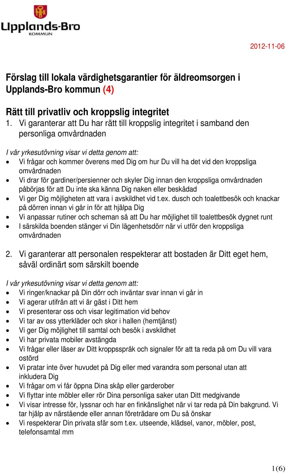 vid den kroppsliga omvårdnaden Vi drar för gardiner/persienner och skyler Dig innan den kroppsliga omvårdnaden påbörjas för att Du inte ska känna Dig naken eller beskådad Vi ger Dig möjligheten att