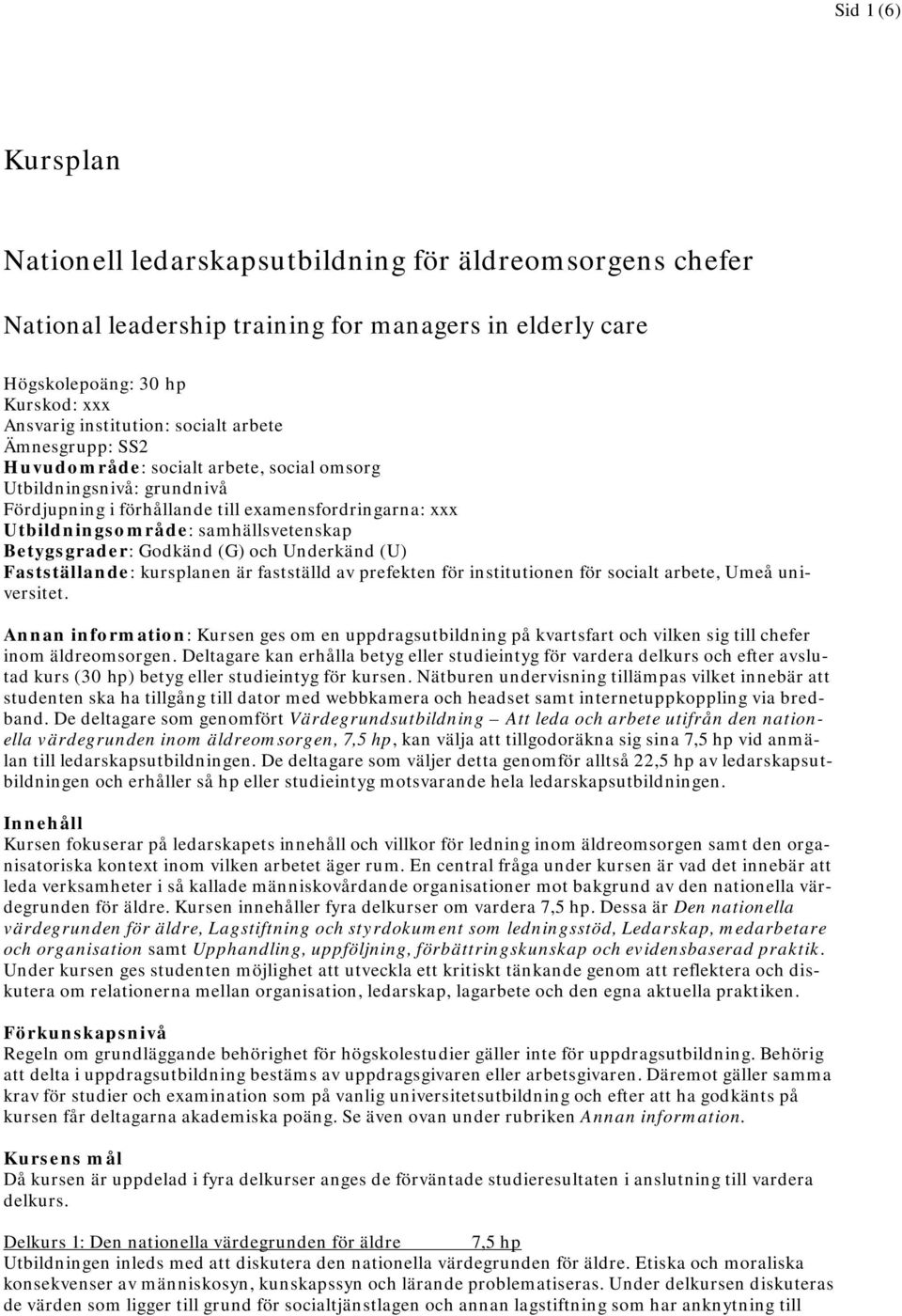 Godkänd (G) och Underkänd (U) Fastställande: kursplanen är fastställd av prefekten för institutionen för socialt arbete, Umeå universitet.