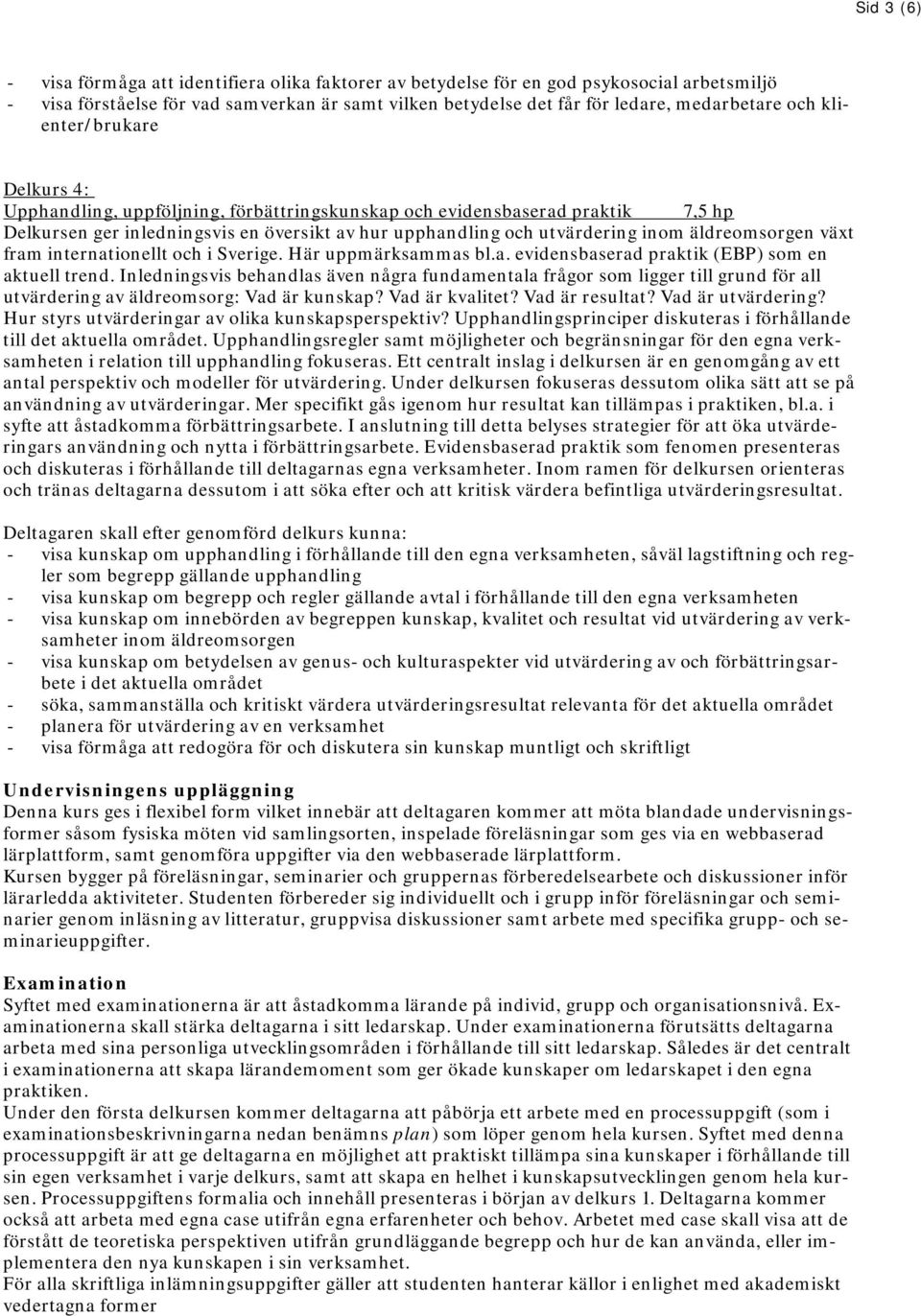 äldreomsorgen växt fram internationellt och i Sverige. Här uppmärksammas bl.a. evidensbaserad praktik (EBP) som en aktuell trend.