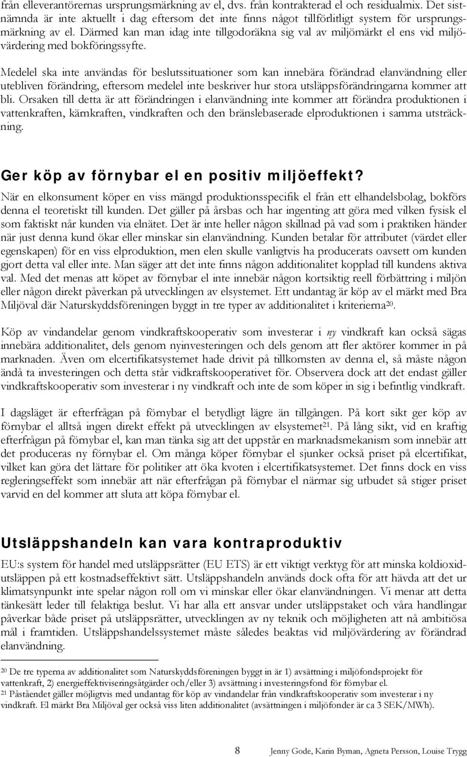 Därmed kan man idag inte tillgodoräkna sig val av miljömärkt el ens vid miljövärdering med bokföringssyfte.