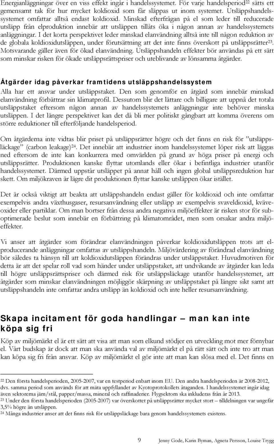 Minskad efterfrågan på el som leder till reducerade utsläpp från elproduktion innebär att utsläppen tillåts öka i någon annan av handelssystemets anläggningar.