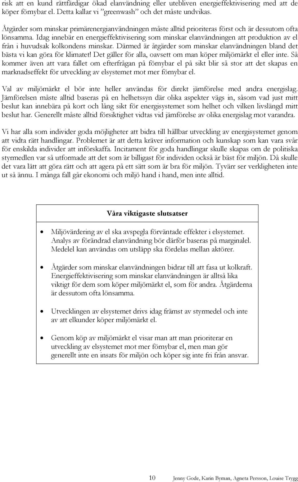 Idag innebär en energieffektivisering som minskar elanvändningen att produktion av el från i huvudsak kolkondens minskar.
