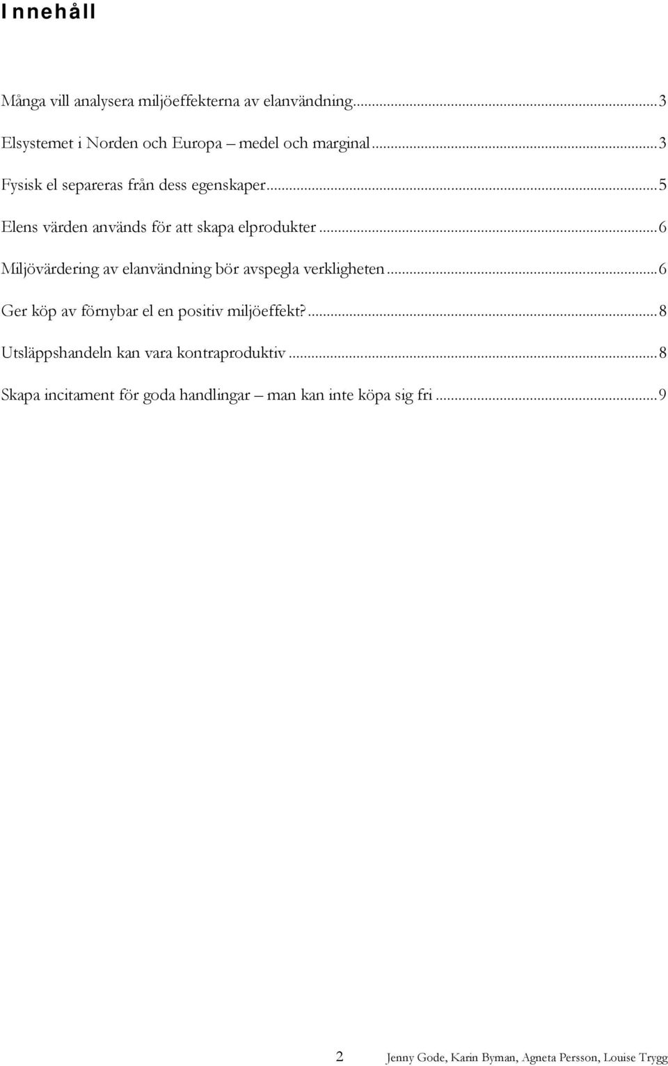 ..6 Miljövärdering av elanvändning bör avspegla verkligheten...6 Ger köp av förnybar el en positiv miljöeffekt?