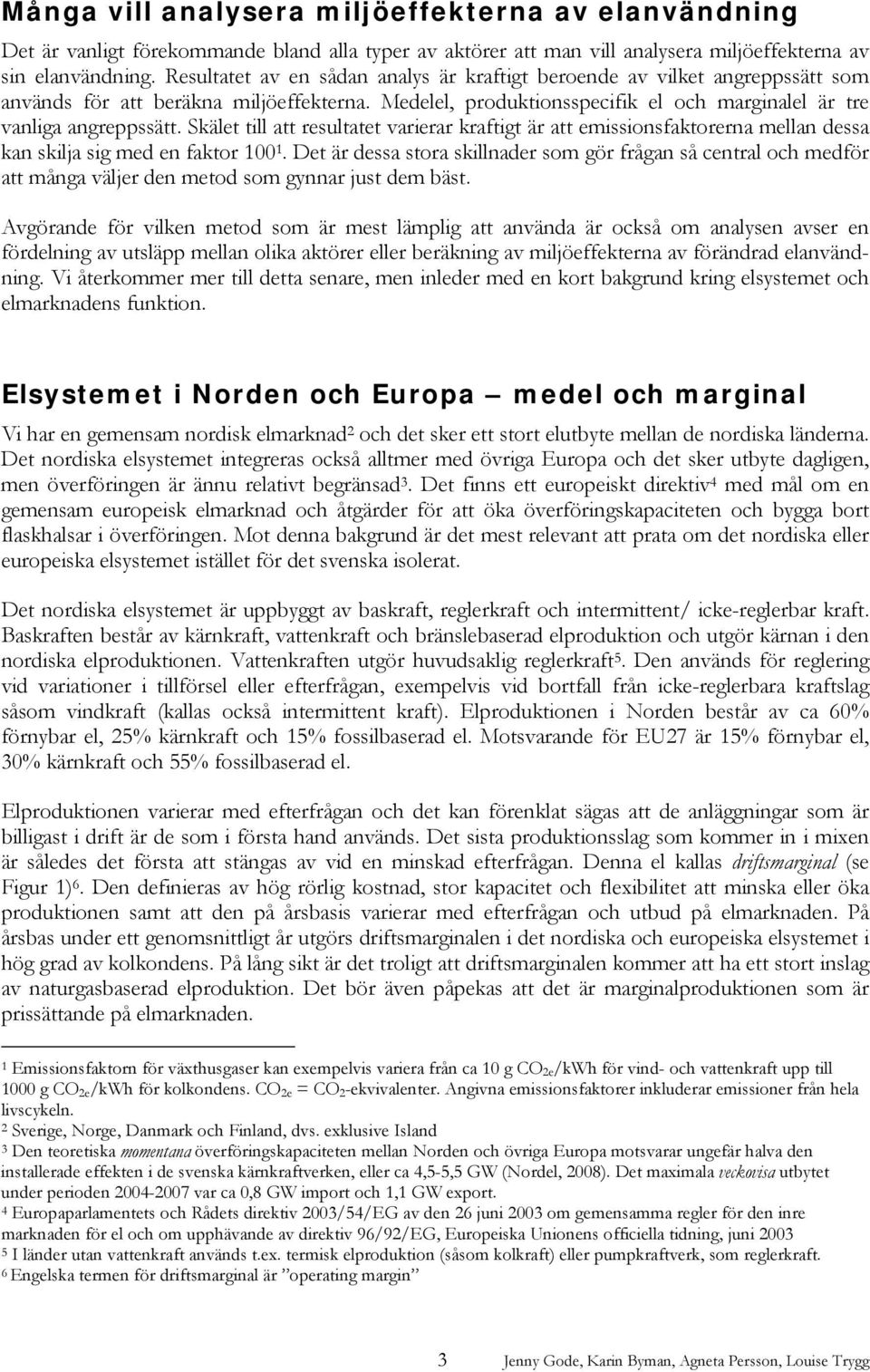 Skälet till att resultatet varierar kraftigt är att emissionsfaktorerna mellan dessa kan skilja sig med en faktor 100 1.