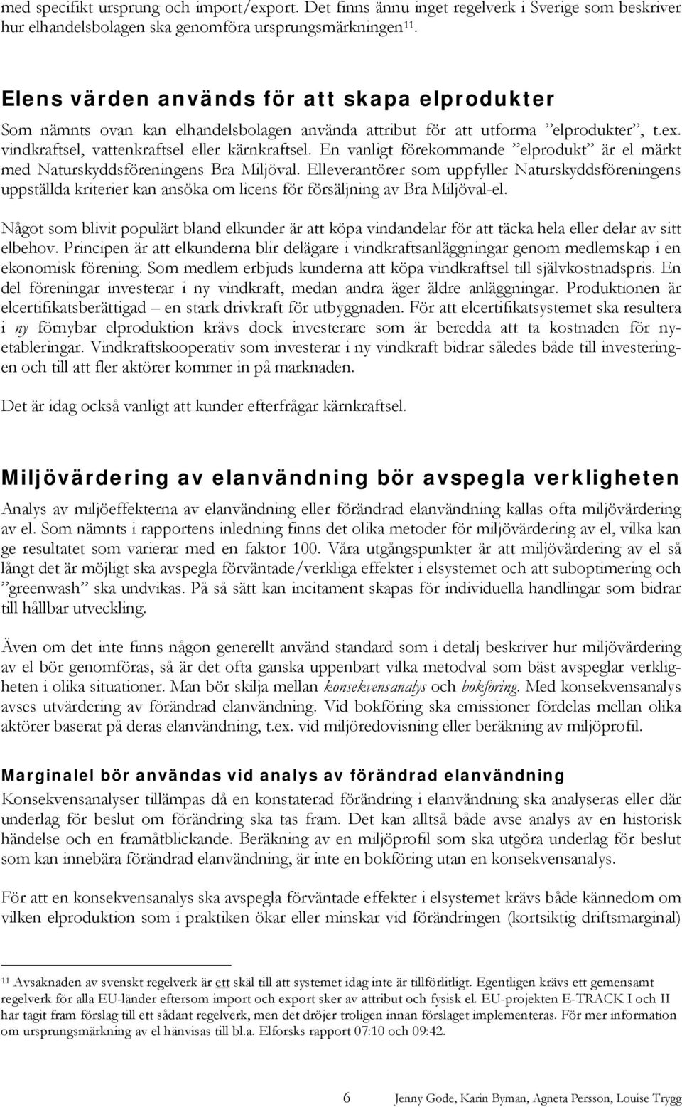 En vanligt förekommande elprodukt är el märkt med Naturskyddsföreningens Bra Miljöval.