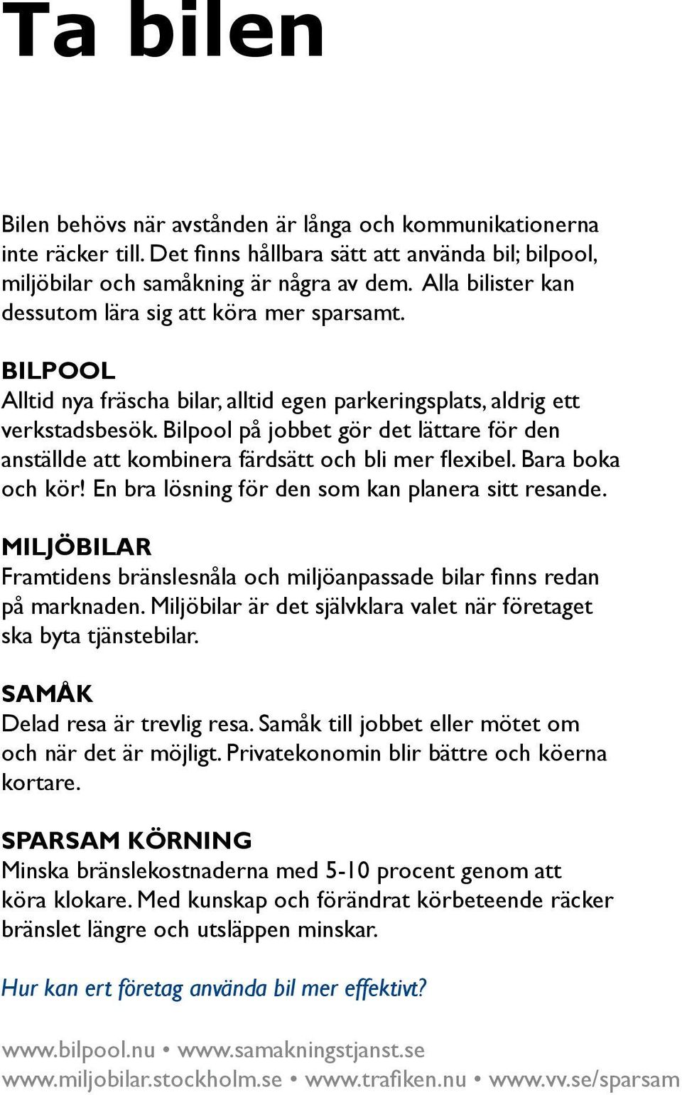 Bilpool på jobbet gör det lättare för den anställde att kombinera färdsätt och bli mer flexibel. Bara boka och kör! En bra lösning för den som kan planera sitt resande.