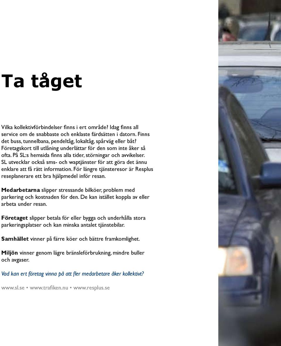 SL utvecklar också sms- och waptjänster för att göra det ännu enklare att få rätt information. För längre tjänsteresor är Resplus reseplanerare ett bra hjälpmedel inför resan.