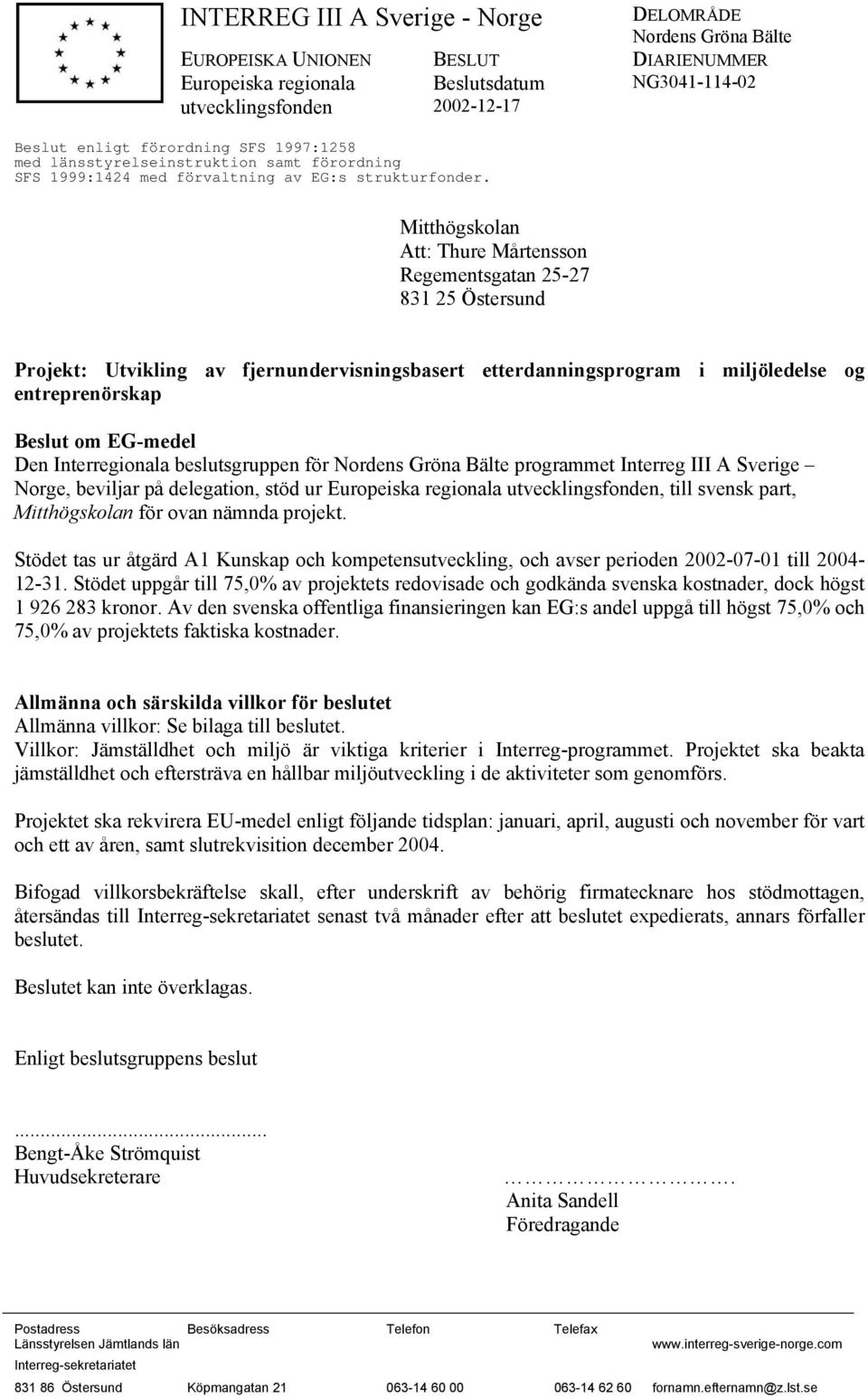 Interregionala beslutsgruppen för programmet Interreg III A Sverige Norge, beviljar på delegation, stöd ur, till svensk part, Mitthögskolan för ovan nämnda projekt.