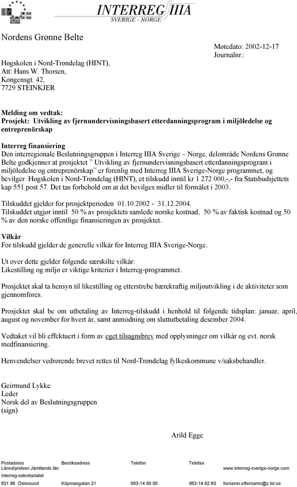 Sverige Norge, delområde Nordens Grønne Belte godkjenner at prosjektet Utvikling av fjernundervisningsbasert etterdanningsprogram i miljöledelse og entreprenörskap er forenlig med Interreg IIIA