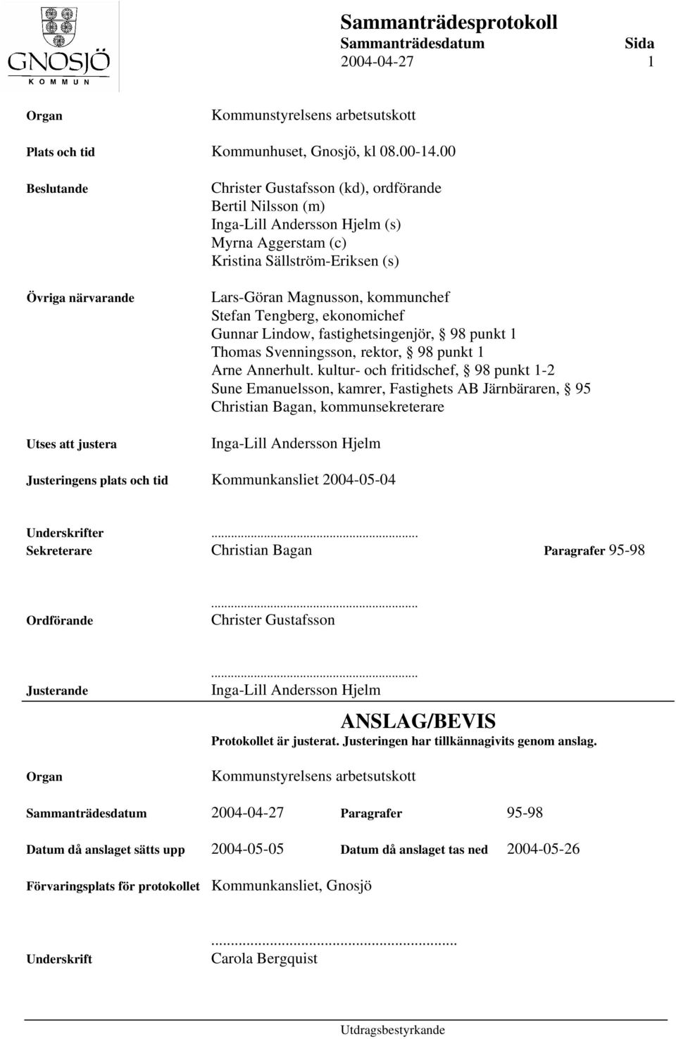 Magnusson, kommunchef Stefan Tengberg, ekonomichef Gunnar Lindow, fastighetsingenjör, 98 punkt 1 Thomas Svenningsson, rektor, 98 punkt 1 Arne Annerhult.