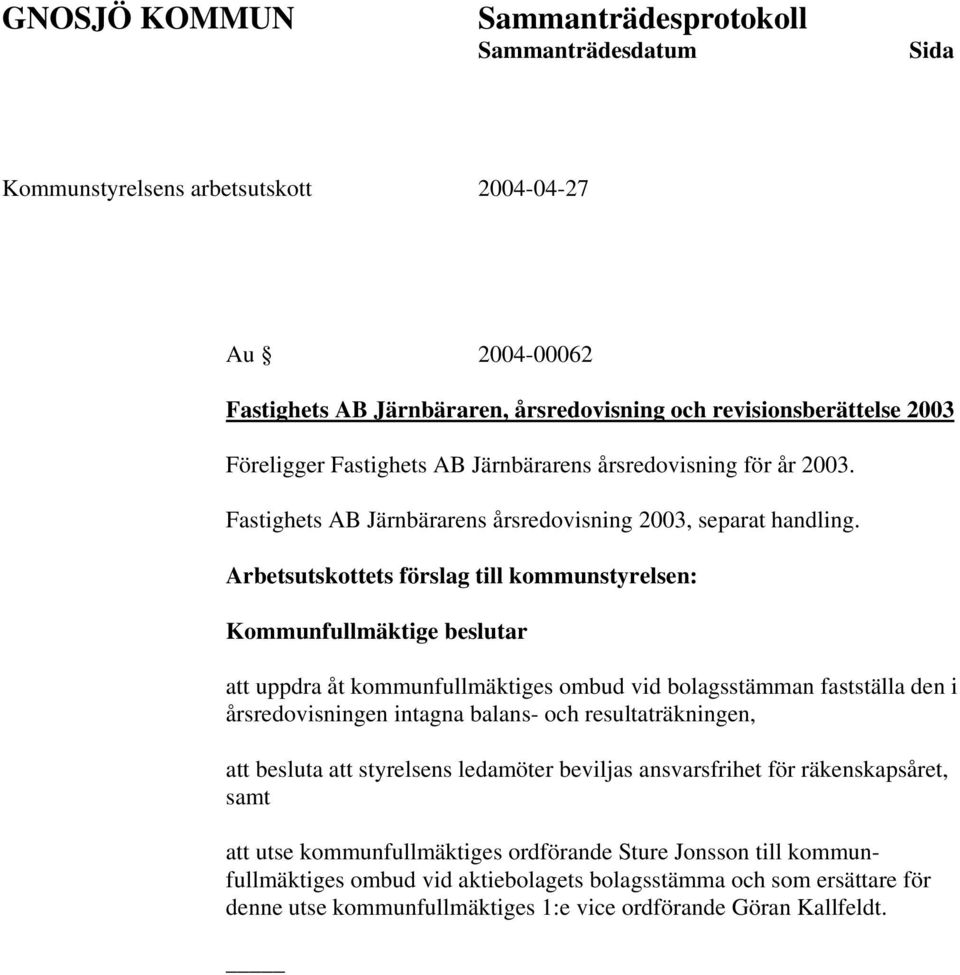Arbetsutskottets förslag till kommunstyrelsen: Kommunfullmäktige beslutar att uppdra åt kommunfullmäktiges ombud vid bolagsstämman fastställa den i årsredovisningen intagna balans- och