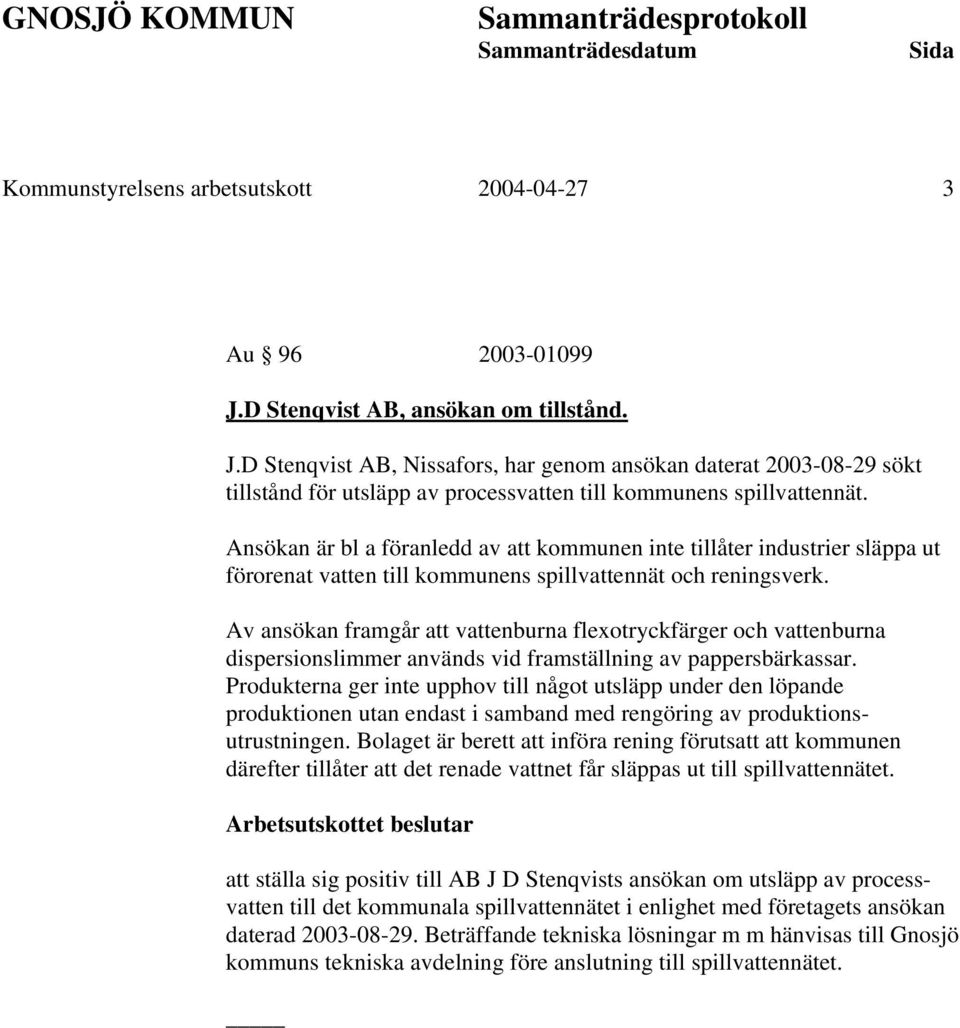 Ansökan är bl a föranledd av att kommunen inte tillåter industrier släppa ut förorenat vatten till kommunens spillvattennät och reningsverk.