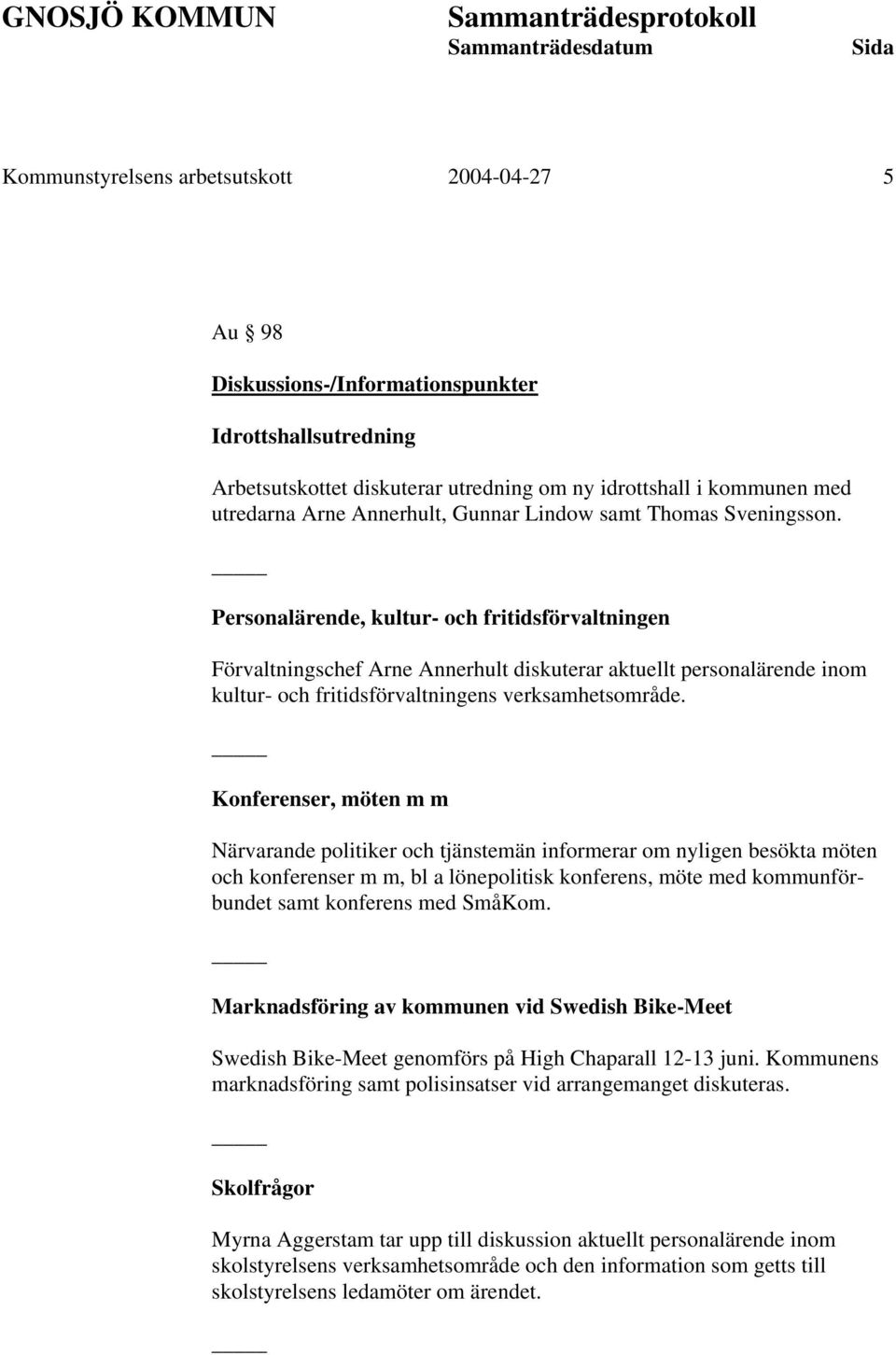 Personalärende, kultur- och fritidsförvaltningen Förvaltningschef Arne Annerhult diskuterar aktuellt personalärende inom kultur- och fritidsförvaltningens verksamhetsområde.