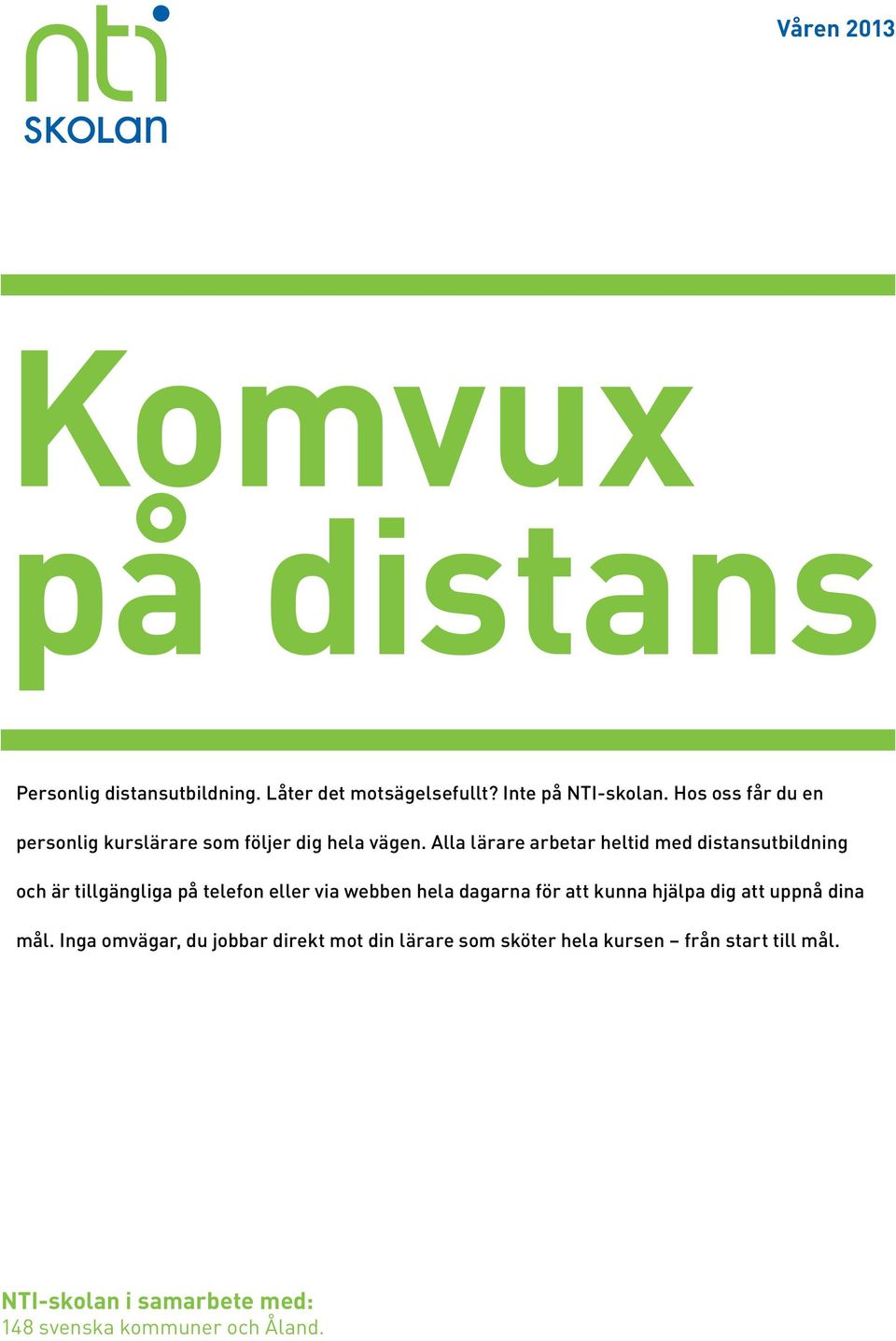 Alla lärare arbetar heltid med distansutbildning och är tillgängliga på telefon eller via webben hela dagarna för att