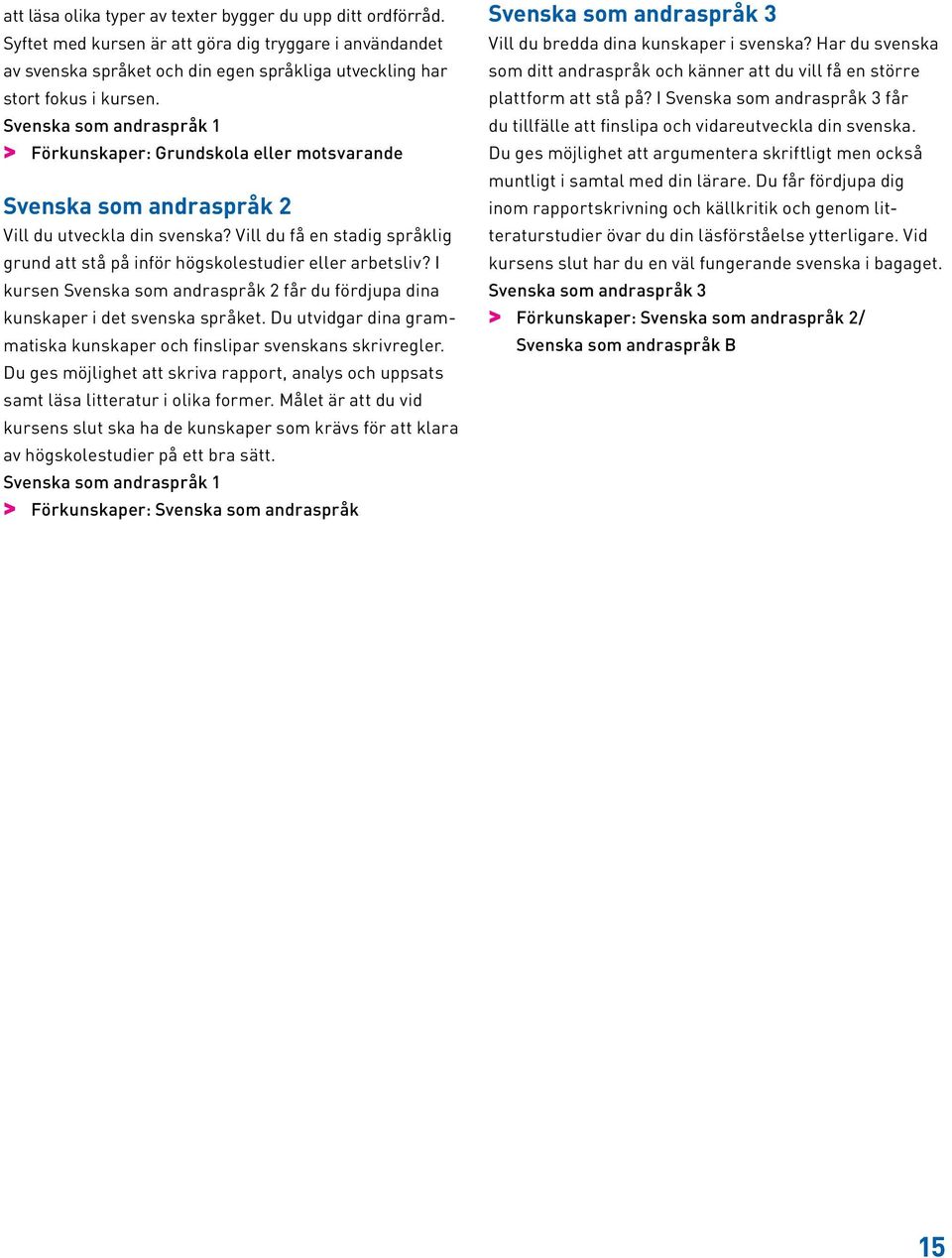I kursen Svenska som andraspråk 2 får du fördjupa dina kunskaper i det svenska språket. Du utvidgar dina grammatiska kunskaper och finslipar svenskans skrivregler.