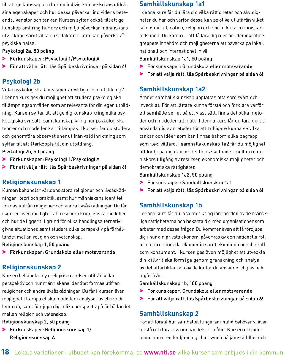 Psykologi 2a, 50 poäng > > Förkunskaper: Psykologi 1/Psykologi A Psykologi 2b Vilka psykologiska kunskaper är viktiga i din utbildning?