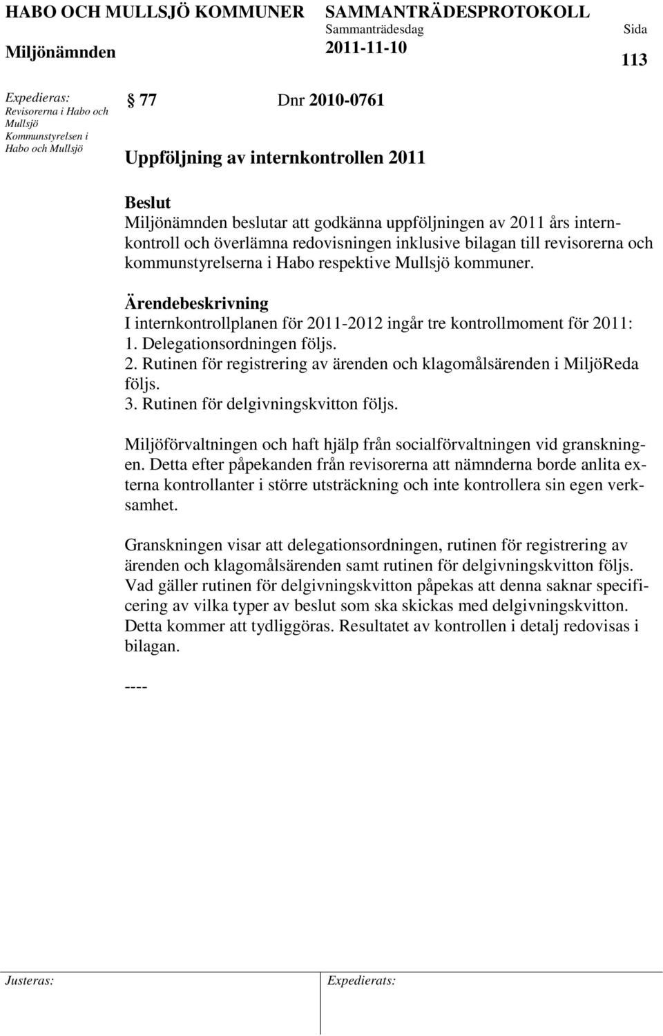 Ärendebeskrivning I internkontrollplanen för 2011-2012 ingår tre kontrollmoment för 2011: 1. Delegationsordningen följs. 2. Rutinen för registrering av ärenden och klagomålsärenden i MiljöReda följs.