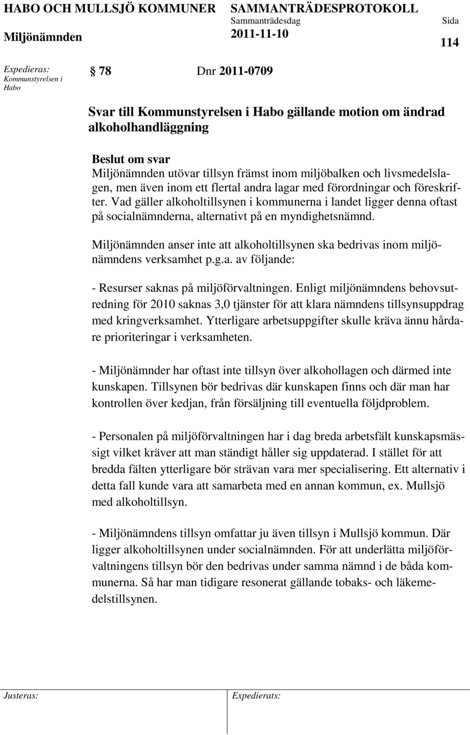 Vad gäller alkoholtillsynen i kommunerna i landet ligger denna oftast på socialnämnderna, alternativt på en myndighetsnämnd.