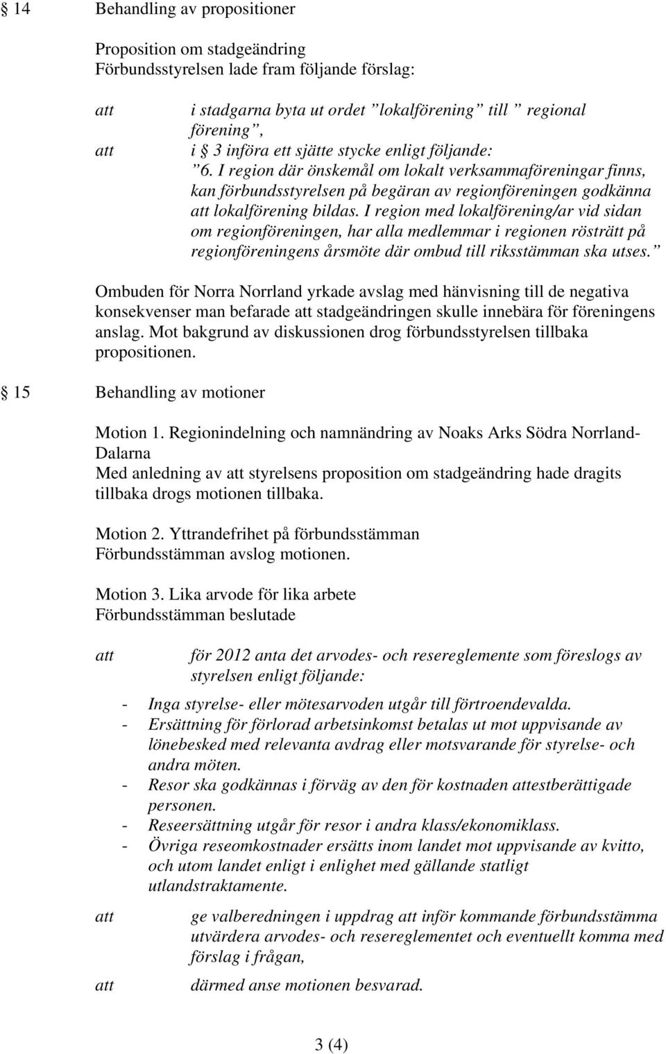 I region med lokalförening/ar vid sidan om regionföreningen, har alla medlemmar i regionen rösträtt på regionföreningens årsmöte där ombud till riksstämman ska utses.