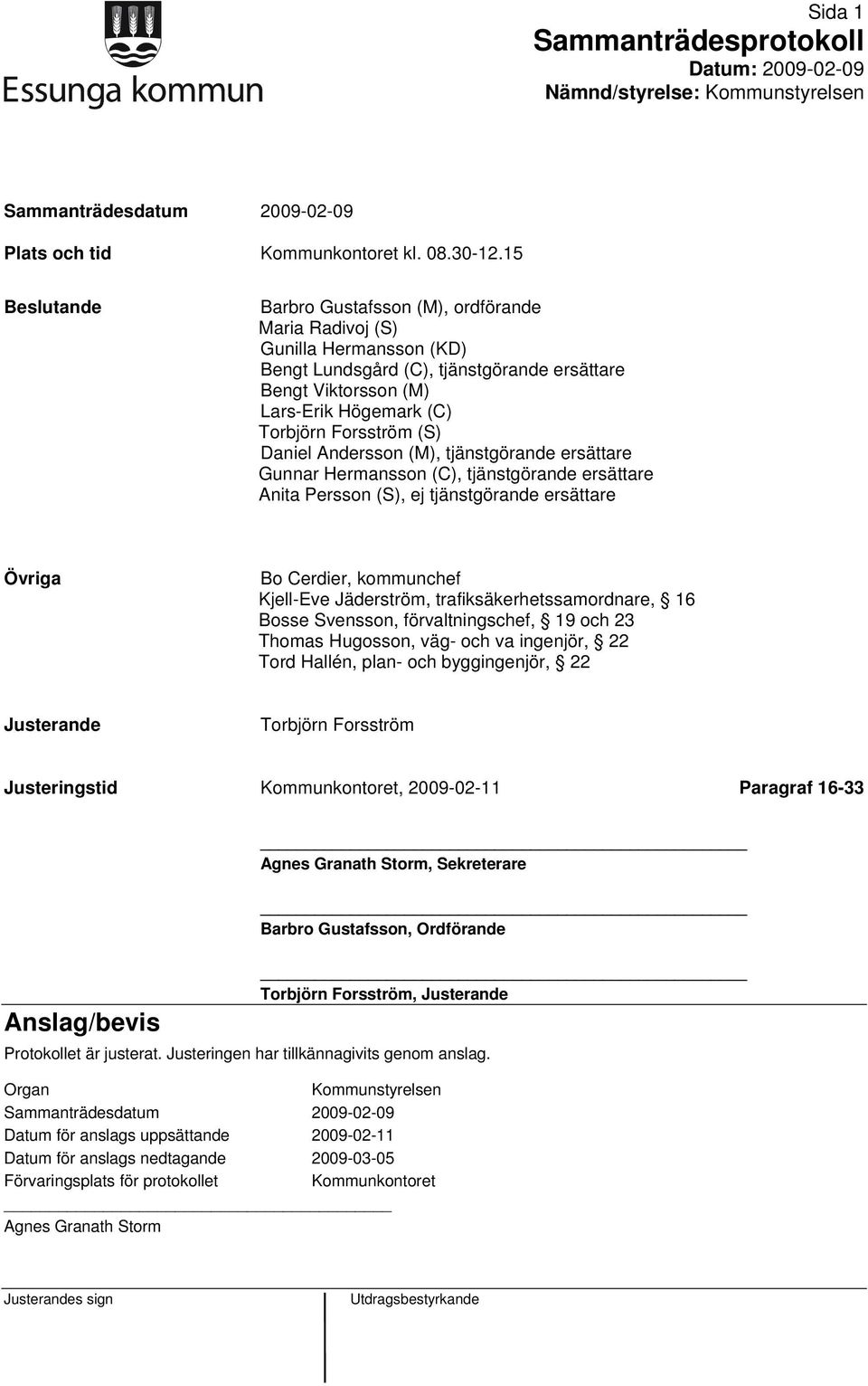 (S) Daniel Andersson (M), tjänstgörande ersättare Gunnar Hermansson (C), tjänstgörande ersättare Anita Persson (S), ej tjänstgörande ersättare Övriga Bo Cerdier, kommunchef Kjell-Eve Jäderström,
