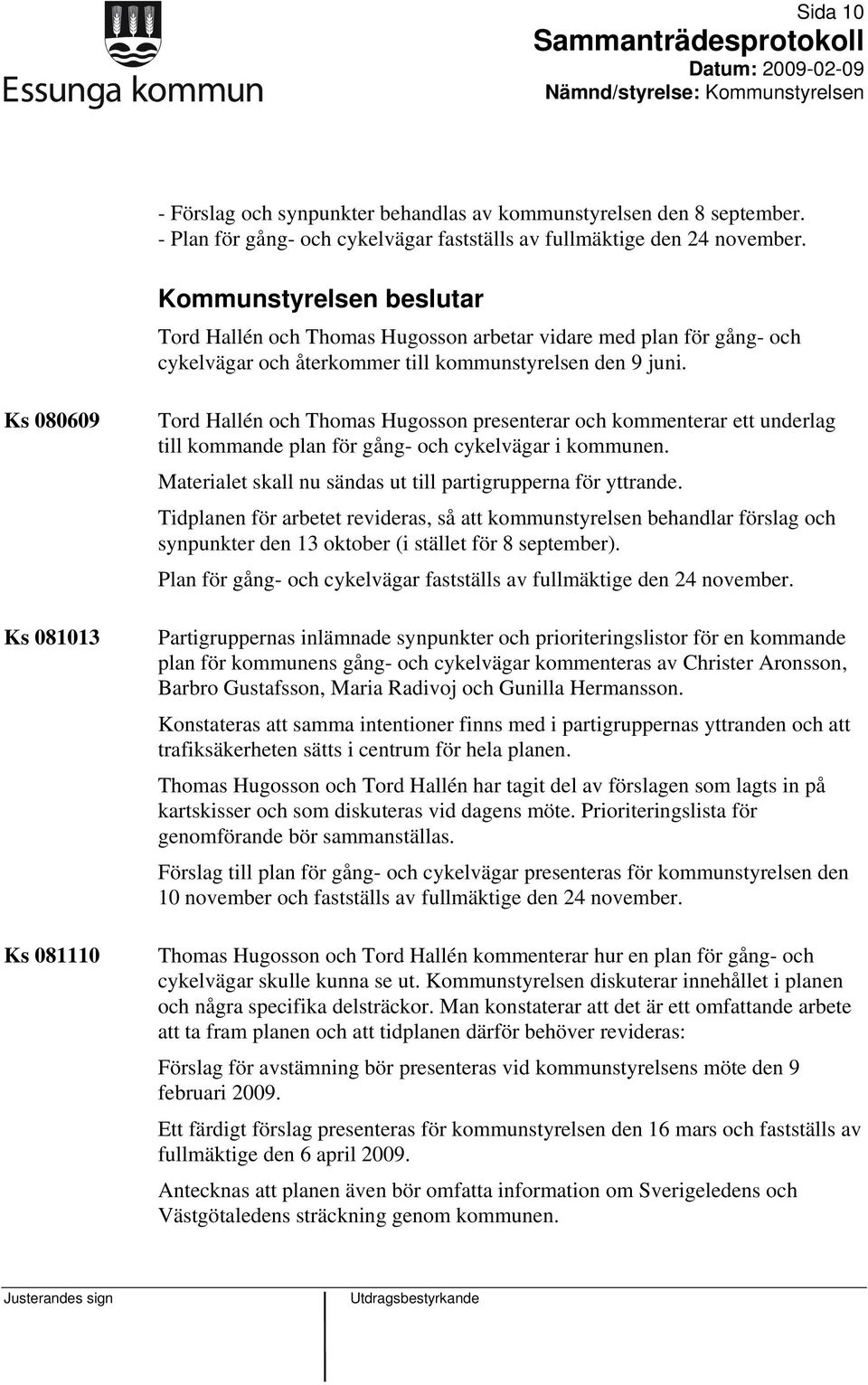 Ks 080609 Ks 081013 Ks 081110 Tord Hallén och Thomas Hugosson presenterar och kommenterar ett underlag till kommande plan för gång- och cykelvägar i kommunen.
