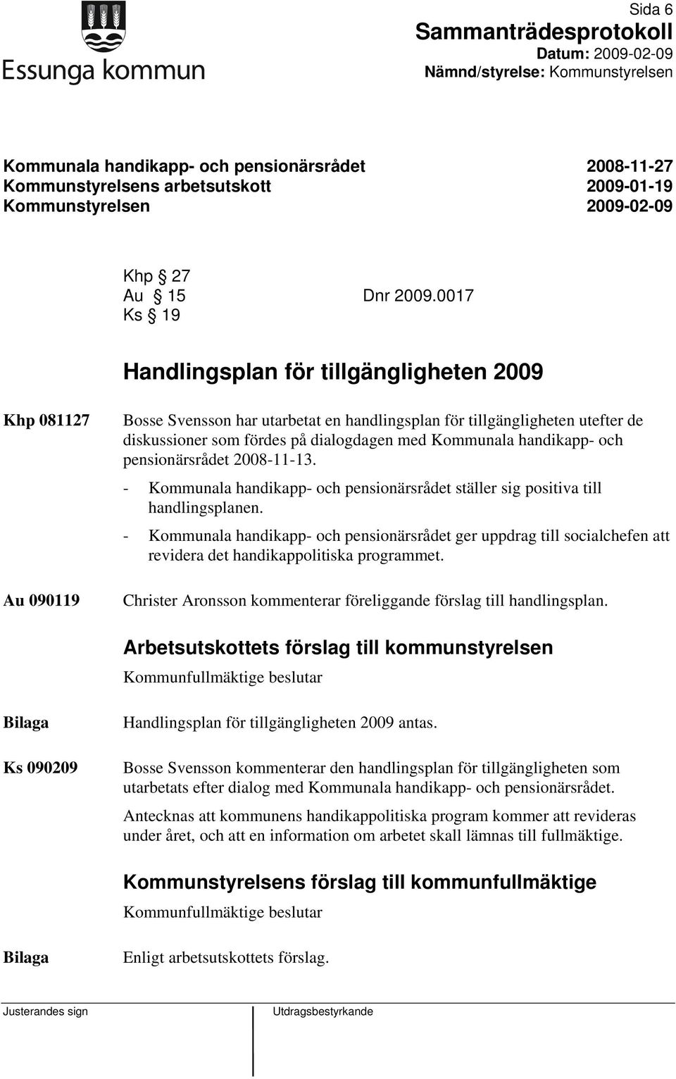 Kommunala handikapp- och pensionärsrådet 2008-11-13. - Kommunala handikapp- och pensionärsrådet ställer sig positiva till handlingsplanen.