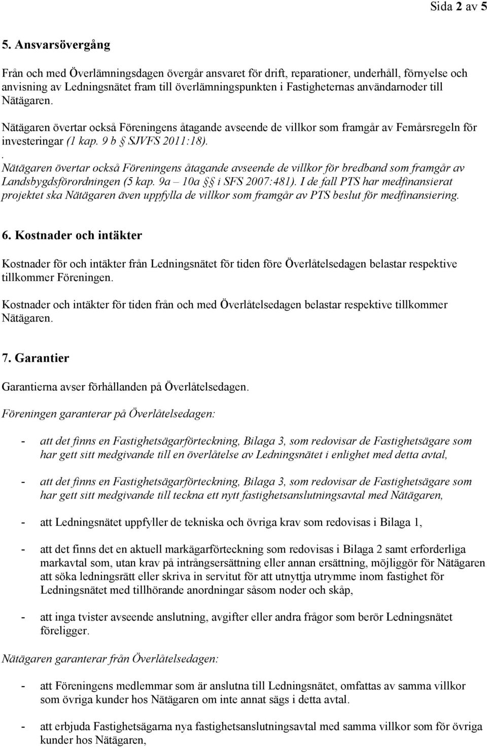 användarnoder till Nätägaren. Nätägaren övertar också Föreningens åtagande avseende de villkor som framgår av Femårsregeln för investeringar (1 kap. 9 b SJVFS 2011:18).