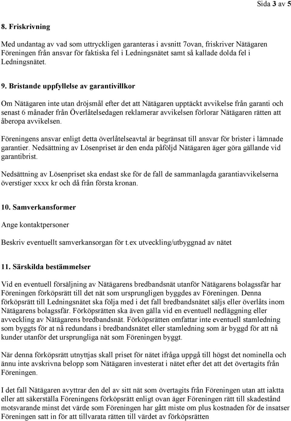 Bristande uppfyllelse av garantivillkor Om Nätägaren inte utan dröjsmål efter det att Nätägaren upptäckt avvikelse från garanti och senast 6 månader från Överlåtelsedagen reklamerar avvikelsen