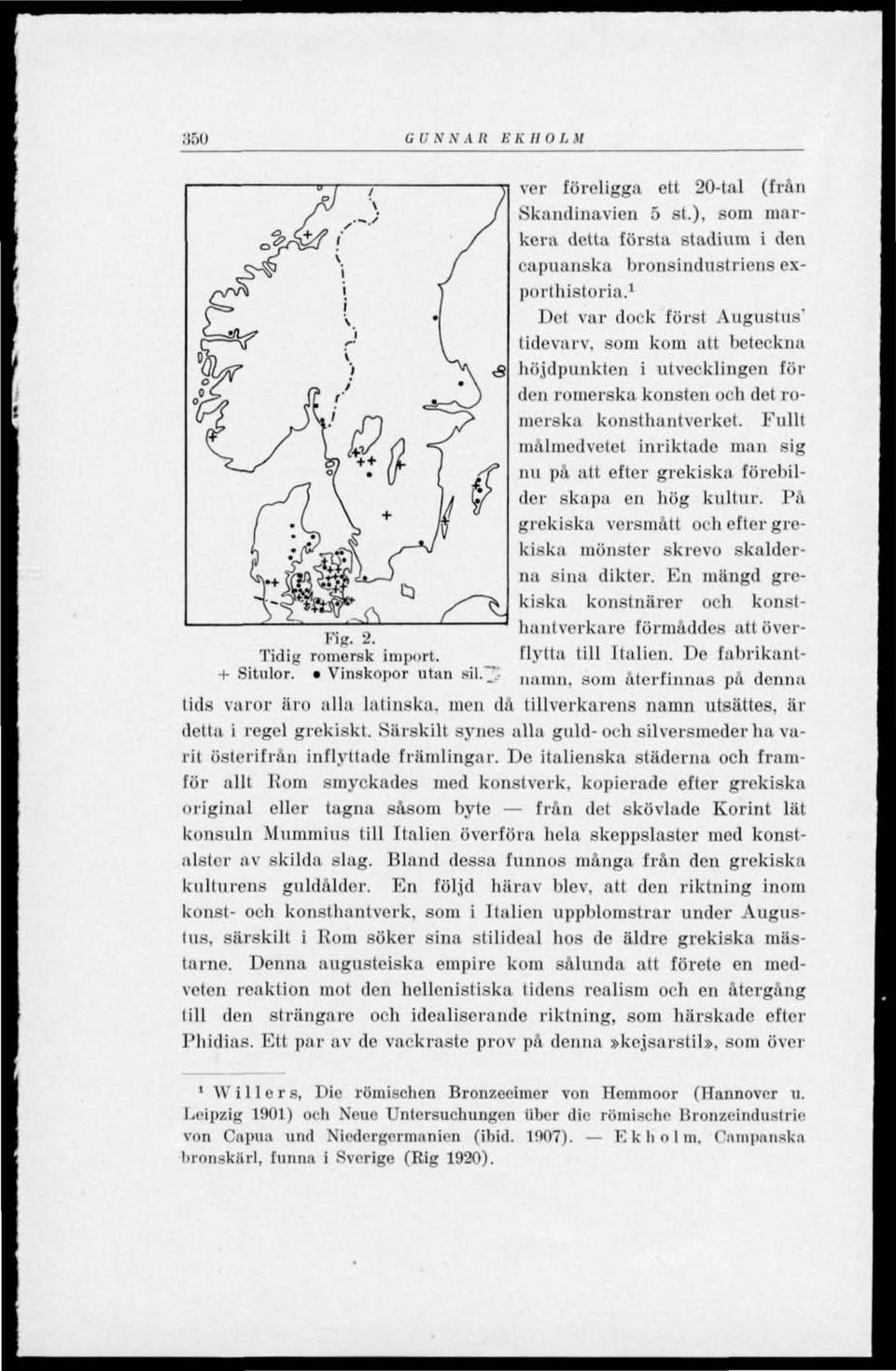 1 Det var dock först Augustus' tidevarv, som kom att beteckna höjdpunkten i utvecklingen för den romerska konsten och det romerska konsthantverket.