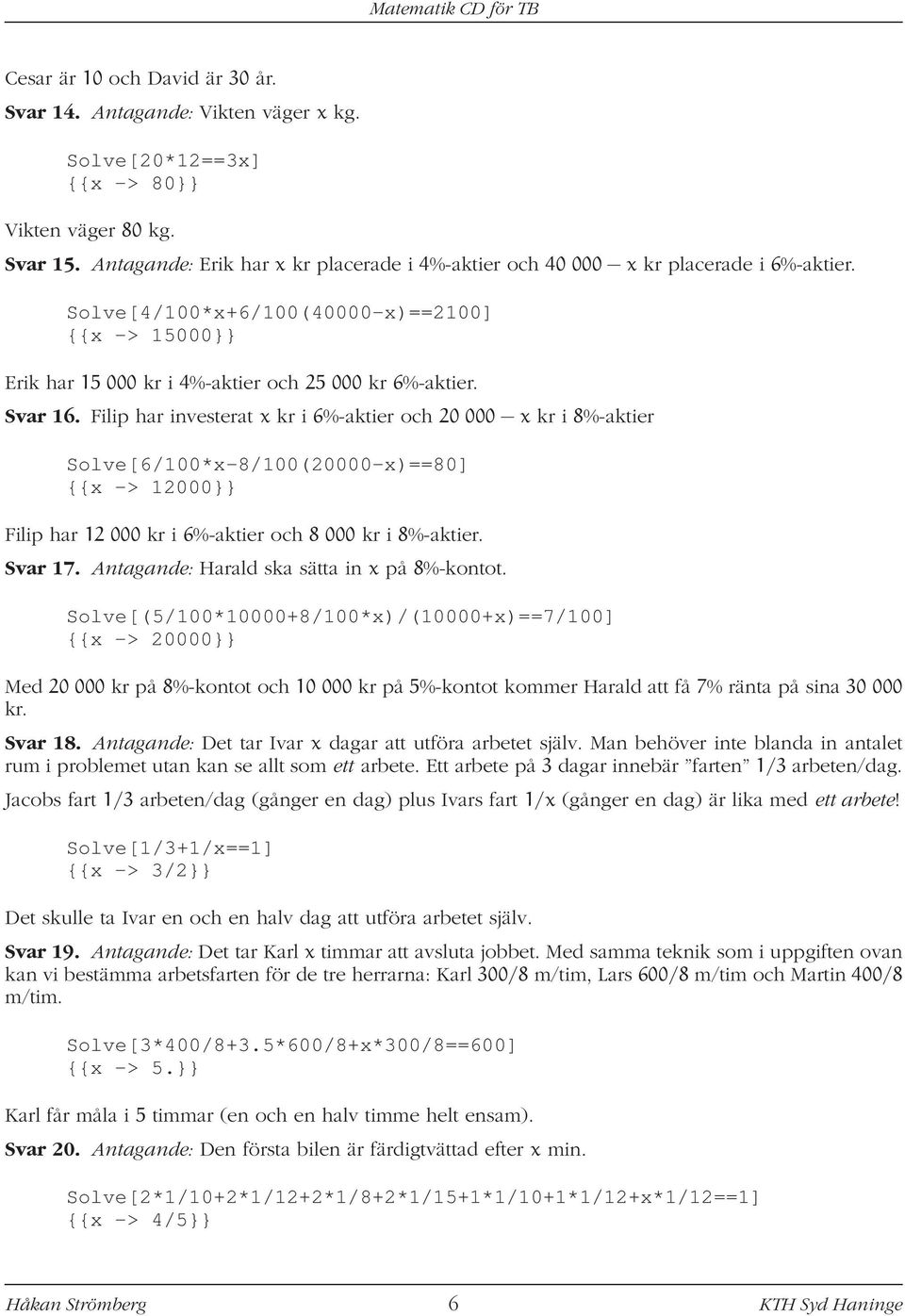 Svar 16. Filip har investerat x kr i 6%-aktier och 20 000 x kr i 8%-aktier Solve[6/100*x-8/100(20000-x)==80] {{x -> 12000}} Filip har 12 000 kr i 6%-aktier och 8 000 kr i 8%-aktier. Svar 17.