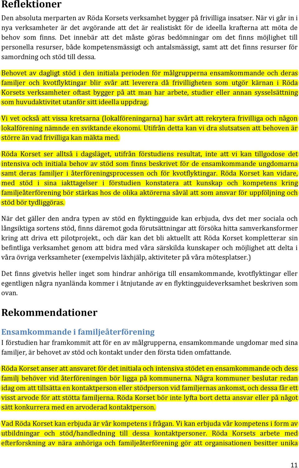 Det innebär att det måste göras bedömningar om det finns möjlighet till personella resurser, både kompetensmässigt och antalsmässigt, samt att det finns resurser för samordning och stöd till dessa.