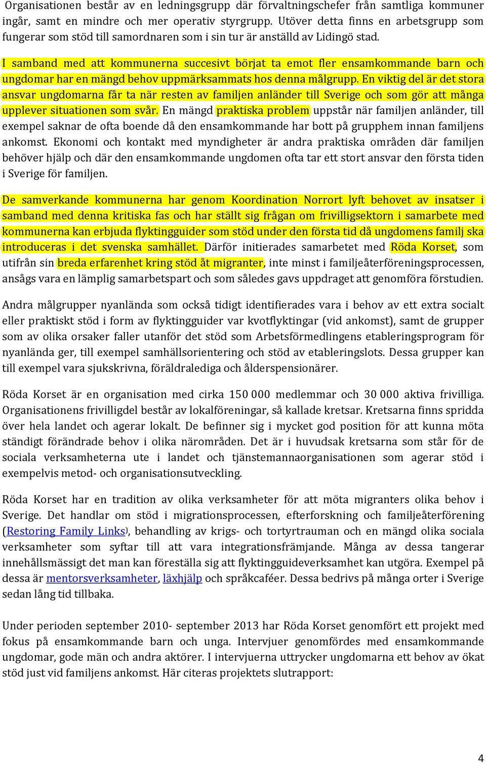 I samband med att kommunerna succesivt börjat ta emot fler ensamkommande barn och ungdomar har en mängd behov uppmärksammats hos denna målgrupp.