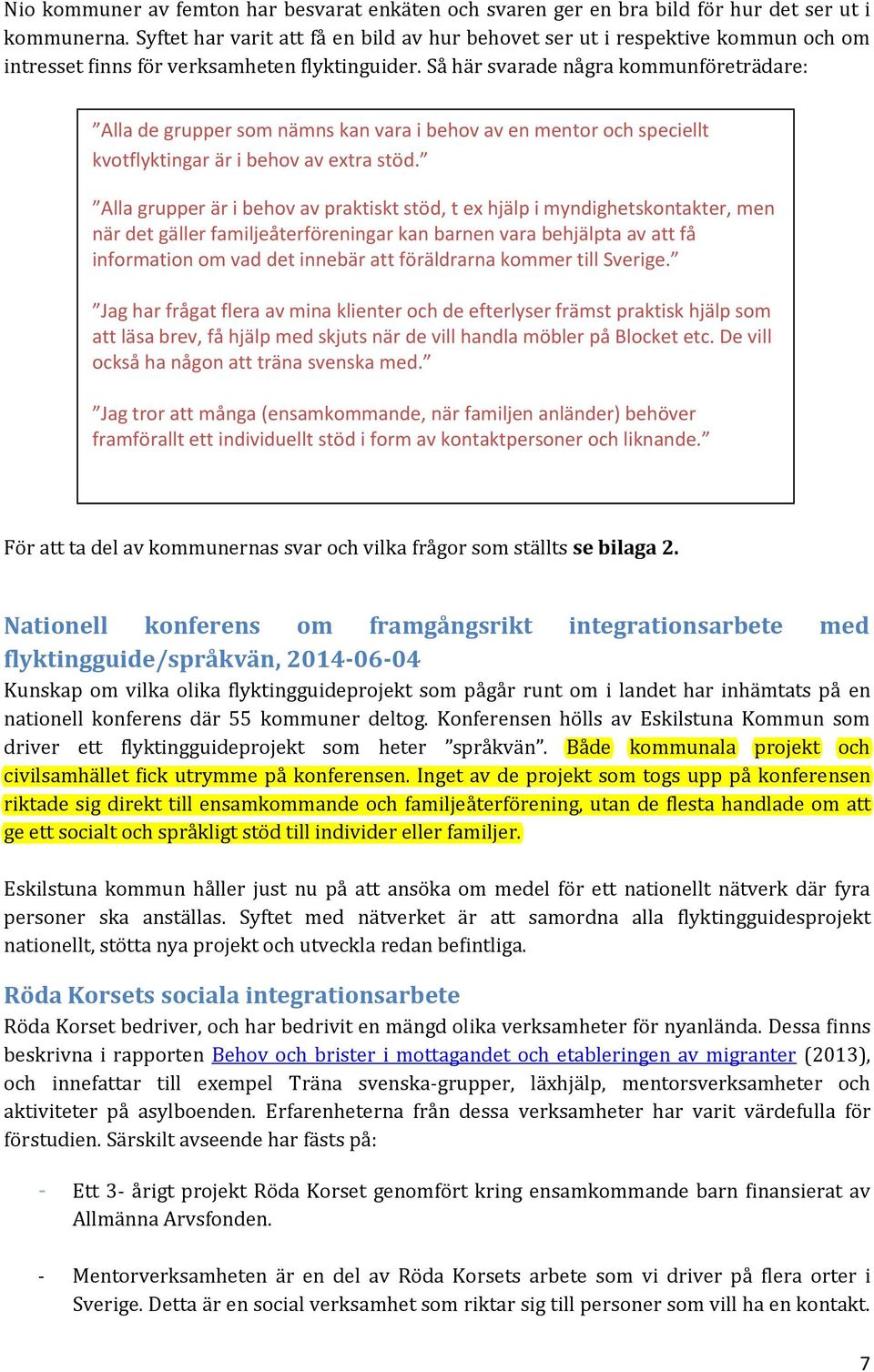 Så här svarade några kommunföreträdare: Alla de grupper som nämns kan vara i behov av en mentor och speciellt kvotflyktingar är i behov av extra stöd.