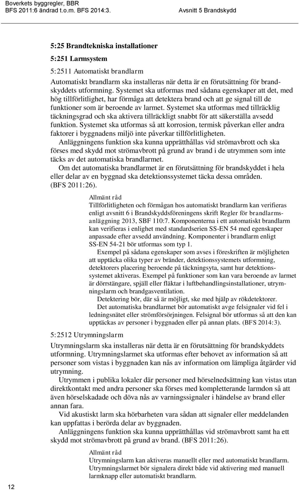 Systemet ska utformas med tillräcklig täckningsgrad och ska aktivera tillräckligt snabbt för att säkerställa avsedd funktion.