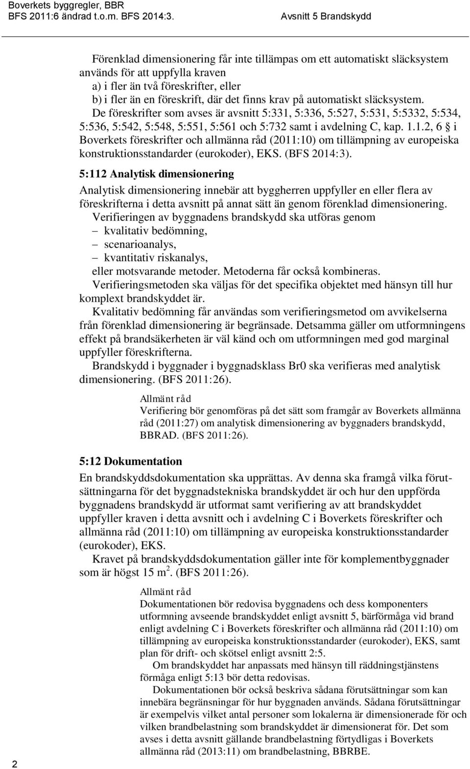 (BFS 2014:3). 5:112 Analytisk dimensionering Analytisk dimensionering innebär att byggherren uppfyller en eller flera av föreskrifterna i detta avsnitt på annat sätt än genom förenklad dimensionering.