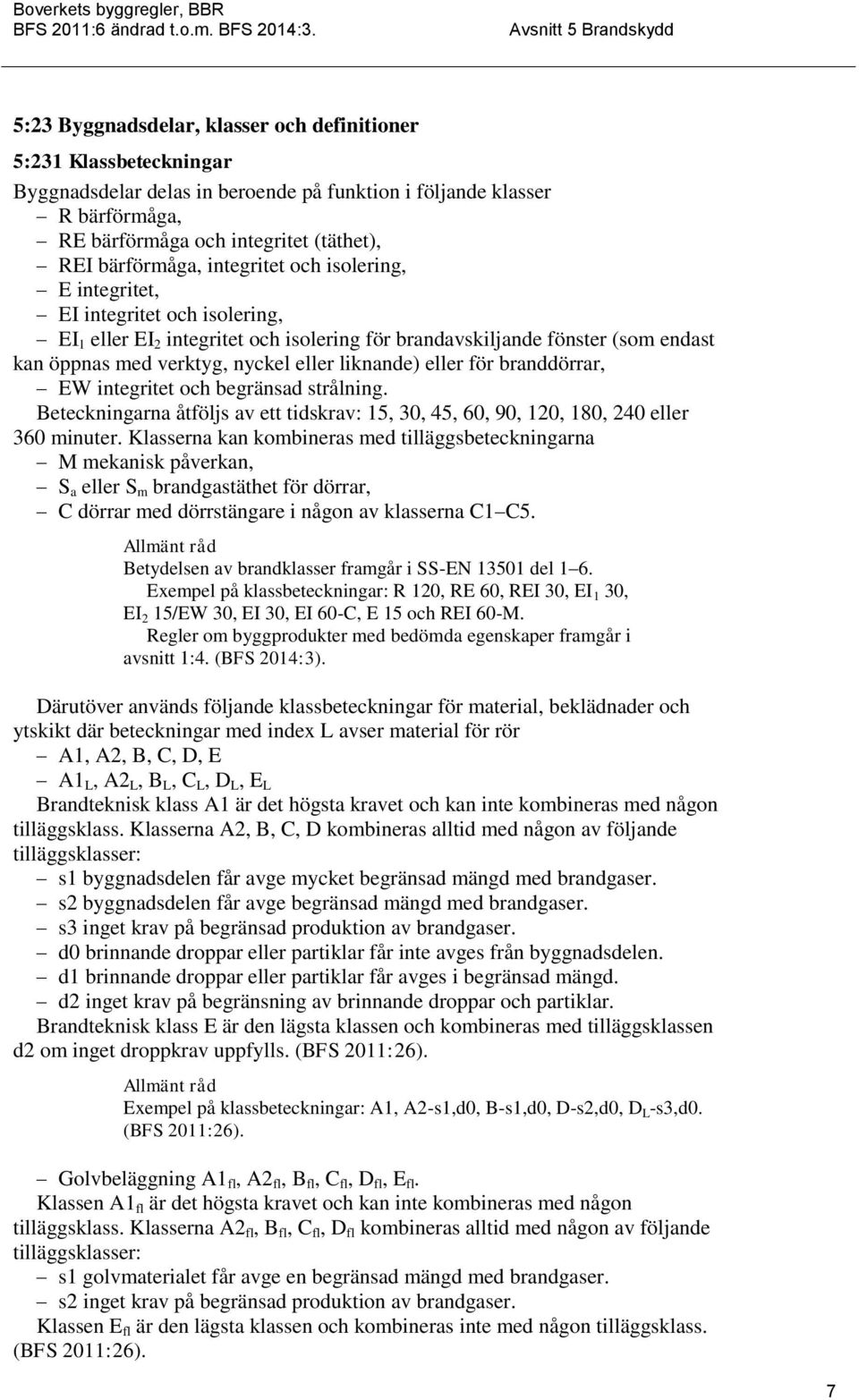 liknande) eller för branddörrar, EW integritet och begränsad strålning. Beteckningarna åtföljs av ett tidskrav: 15, 30, 45, 60, 90, 120, 180, 240 eller 360 minuter.