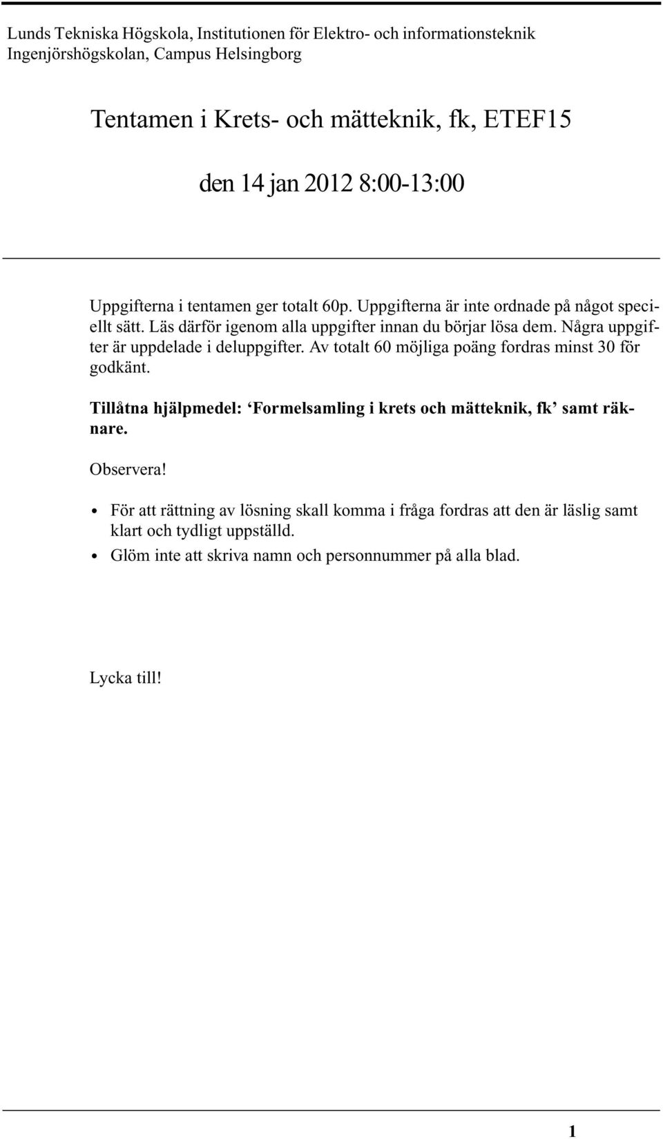 Några uppgifter är uppdelade i deluppgifter. Av totalt 60 möjliga poäng fordras minst 30 för godkänt. Tillåtna hjälpmedel: Formelsamling i krets och mätteknik, fk samt räknare.