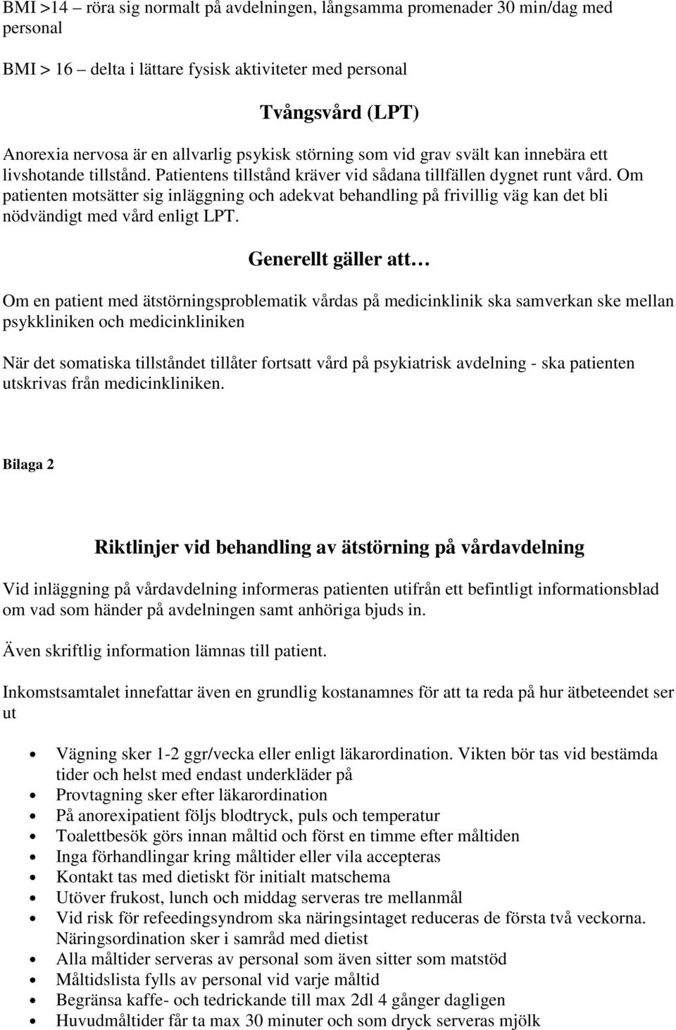 Om patienten motsätter sig inläggning och adekvat behandling på frivillig väg kan det bli nödvändigt med vård enligt LPT.