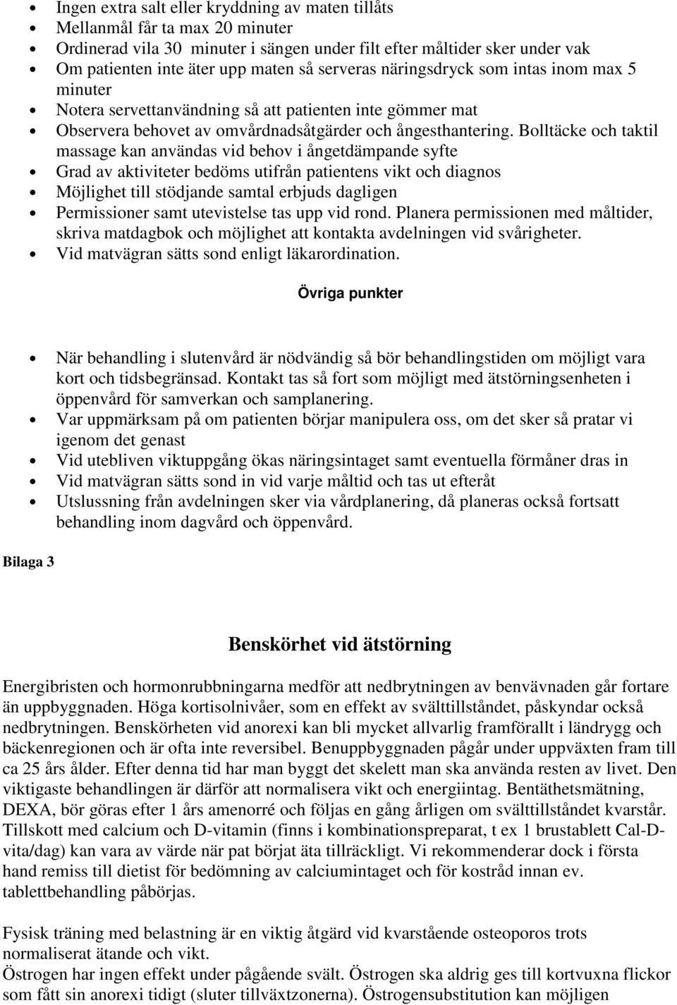 Bolltäcke och taktil massage kan användas vid behov i ångetdämpande syfte Grad av aktiviteter bedöms utifrån patientens vikt och diagnos Möjlighet till stödjande samtal erbjuds dagligen Permissioner