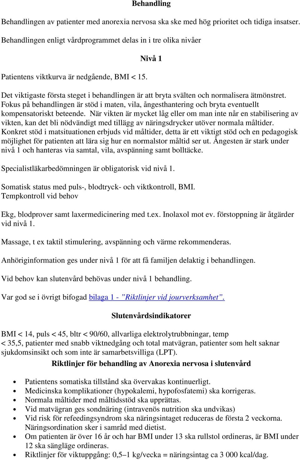 Nivå 1 Det viktigaste första steget i behandlingen är att bryta svälten och normalisera ätmönstret.