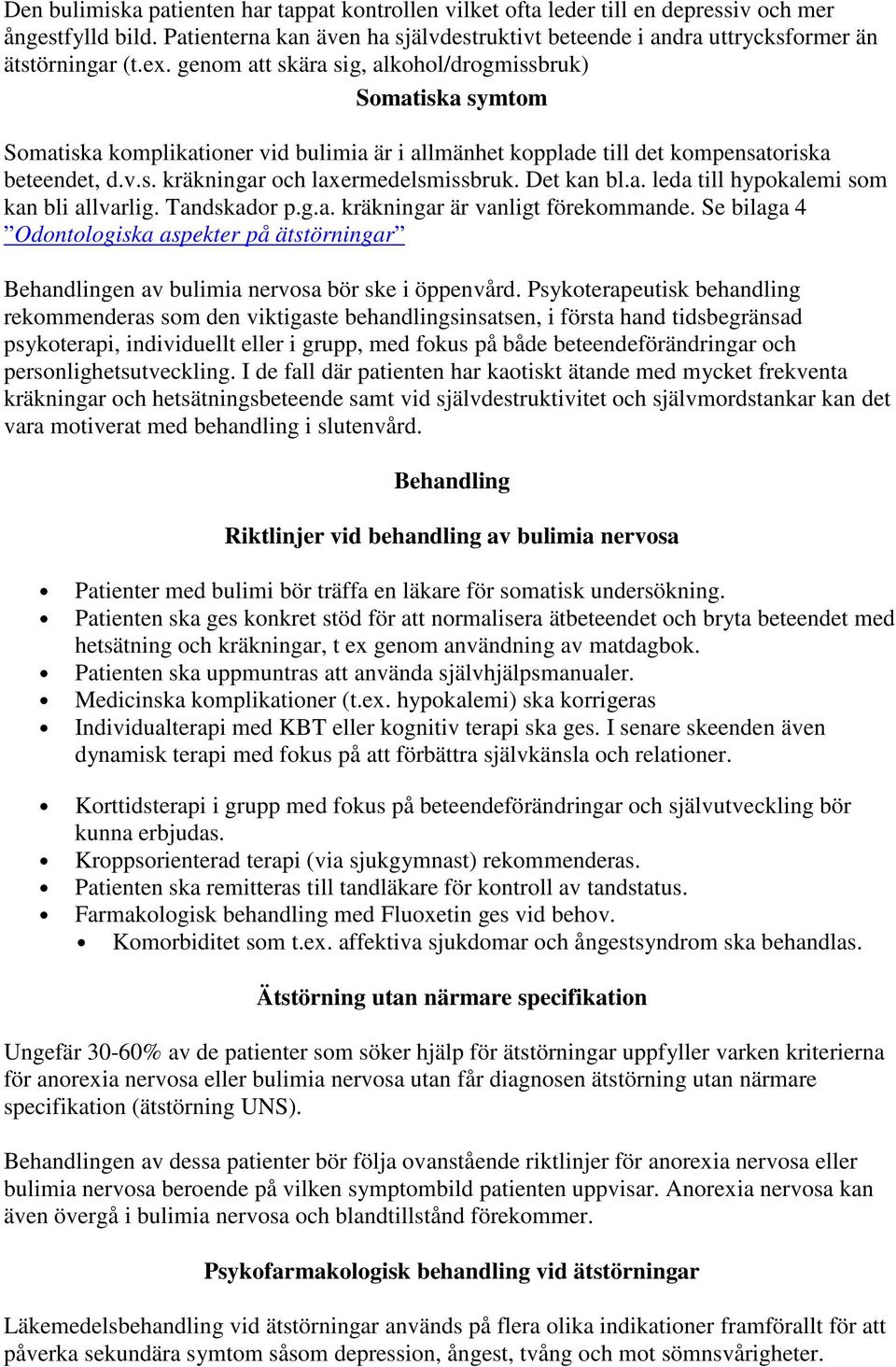 Det kan bl.a. leda till hypokalemi som kan bli allvarlig. Tandskador p.g.a. kräkningar är vanligt förekommande.