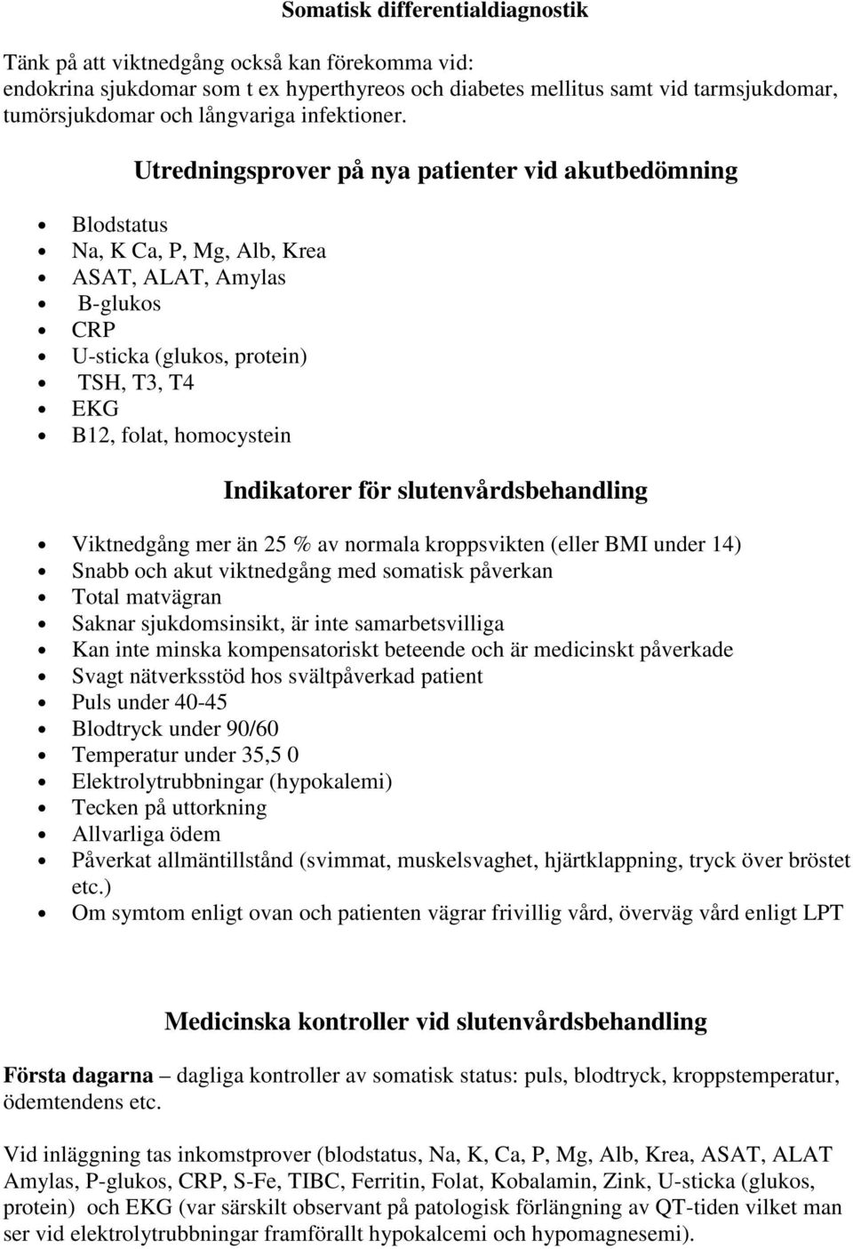 Utredningsprover på nya patienter vid akutbedömning Blodstatus Na, K Ca, P, Mg, Alb, Krea ASAT, ALAT, Amylas B-glukos CRP U-sticka (glukos, protein) TSH, T3, T4 EKG B12, folat, homocystein